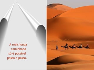 A mais longa
   caminhada
 só é possível
passo a passo.
 