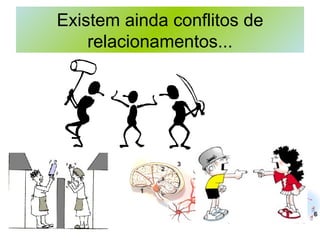 Existem ainda conflitos de relacionamentos... 