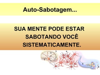 SUA MENTE PODE ESTAR  SABOTANDO VOCÊ SISTEMATICAMENTE. Auto-Sabotagem... 
