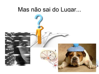 Mas não sai do Lugar... 