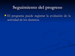 Seguimiento del progreso El programa puede registrar la evolución de la actividad de los alumnos. 