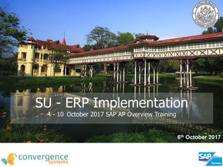SU - ERP Implementation
4 - 10 October 2017 SAP AP Overview Training
6th October 2017
 