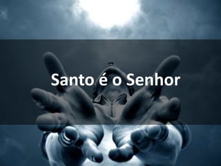 Santo é o Senhor
 