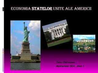ECONOMIA Statelor Unite ale americii




                    Julia Chiricenco
                    Masterand DEA, Anul 1
 