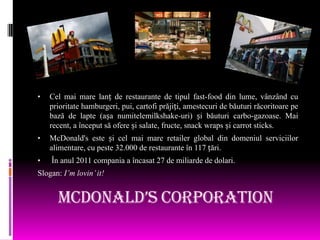 •   Cel mai mare lanț de restaurante de tipul fast-food din lume, vânzând cu
    prioritate hamburgeri, pui, cartofi prăji...