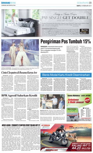 SABTU, 15 FEBRUARI 2014

Pengiriman Pos Tumbuh 15%
SEMARANG - Pertumbuhan bisnis surat dan
paket PT Pos Indonesia bergerak positif.
Tahun ini ditargetkan meningkat 15%-20%
dibanding 2013.

SM/dok

CINTA CLEOPATRA : Mengambil kisah cinta klasik, Cleopatra dan Julius Cesar, Ave
Bridal bersama Ventlee menunjukkan rancangan busana mereka. (75)

Cinta Cleopatra di Busana Karya Ave
SEMARANG - Sebuah peragaan busana memikat ditampilkan oleh Ave Bridal bersama
Ventlee. Acara tersebut dikemas
dalam drama musikal bertajuk
“The Great Love of Cleopatra”.
Ave Bridal bersama Ventlee
menampilkan rancangan yang
menggetarkan pada pementasan
itu, yang digelar di Hotel
Crowne Plaza, baru-baru ini.
“Pada 2014 ini akan menjadi
tahun menakjubkan. Karena itu,
kami tampilkan pementasan
yang fantastik,” ujar Ave.

Pergelaran tersebut mengisahkan kisah klasik perjalanan
cinta Cleopatra dengan Julius
Cesar. Cerita ditampilkan dengan berbagai pengadeganan,
mulai dari lamaran Cesar untuk
Cleopatra, hingga pernikahan
keduanya.
Tata panggung yang menarik, membuat pertunjukan tersebut membekas di benak penonton. Cleopatra misalnya, ditampilkan dengan busana gaun
putih yang memiliki sembilan
kain panjang. Kain-kain itu

ditarik oleh sembilan penari. Penampilan penari dan juga pengawal Cesar membuat pentas
tersebut makin semarak.
Ave menegaskan, pihaknya
selalu ingin membuat yang terbaik untuk dunia mode. “Kami
ingin selalu membuat sejarah
dan memberikan yang terbaik
untuk dunia mode, tata rambut,
baik di Semarang maupun untuk
Indonesia. Perjalanan kami di
dunia fesyen sepenuhnya kami
persembahkan untuk kemajuan
negeri ini,” ujar Ave. (H35-75)

Kepala Kantor Pos Besar Johar Semarang, Kiagus M Amran
menuturkan, pengiriman surat dan
paket pada 2013 mencapai 1.578.216 pucuk atau paket. Jasa pengiriman mengalami pertumbuhan
sebesar 5% dibanding 2012.
’’Kami menargetkan pengiriman paket dan surat tumbuh sekitar 15% mencapai 1,8 juta pucuk
atau paket,’’ tuturnya, Jumat
(14/2).
Menurut dia, potensi pengiriman surat dan paket melalui PT
Pos semakin besar meskipun in-

dustri jasa pengiriman di Semarang semakin ketat. Saat ini banyak bisnis serupa yang menawarkan jasa pengiriman surat, dokumen maupun paket. Meski demikian, pihaknya optimistis jasa
pengiriman PT Pos masih tumbuh
di tahun mendatang.
Tercatat, jumlah pendapatan
Kantor Pos Johar pada 2013 lalu
mencapai Rp 45 miliar atau tumbuh 15%. Tahun iniAmran menargetkan pendapatan sebesar Rp 60
miliar. Selama ini, jasa pengiriman
paket atau surat mendominasi

nasabah disesuaikan dengan kredit yang diambil. Bukan dengan
plafon yang diajukan. Misalnya,
nasabah mengajukan plafon kredit Rp 100 juta dan mengambil
kredit hanya Rp 50 juta. Maka
selanjutnya mereka hanya membayar kredit sesuai dana yang
telah diambil yaitu hanya Rp 50
juta saja.
Selain kredit modal kerja,
imbuh Onggo, BPR Hidup
Arthagraha juga memberikan
kredit pemilikan rumah (KPR).
Tersedia pula kredit renovasi
rumah maupun membeli tanah.
Selama ini, kata dia, penyaluran
kredit BPR Hidup Arthagraha di
wilayah Semarang pada 2013 lalu
sebesar Rp 20 miliar.
Sementara, jumlah penyalu-

ran kredit mencapai kurang lebih
Rp 210 miliar. Sejak BPR tersebut
berdiri sejak 1990 pencapaian aset
mencapai kurang lebih Rp 240
miliar dan Dana Pihak Ketiga
(DPK) sebesar Rp 220 miliar.
Setiap tahun, kinerja keuangan
BPR yang berpusat di Muntilan
Kabupaten Magelang itu selalu
meningkat sebesar 10%-15%.
Persaingan
’’Kinerja BPR Hidup Arthagraha terus meningkat kendati
persaingan antarBPR justru
semakin ketat. Tahun ini kami
menargetkan pertumbuhan minimal 15%,’’ ujar Onggo didampingi Pimpinan Cabang BPR Hidup
Arthagraha Semarang, Chandra
Darmadi.
Pada kesempatan itu, BPR

keterlambatan.
’’Saat ini sudah berjalan normal. Karena banjir yang terjadi di
sejumlah daerah sudah surut.
Aktivitas pengiriman sudah berjalan seperti biasa,’’ katanya.
Beberapa upaya dan pembenahan dilakukan PT Pos untuk
meningkatkan transaksi. Salah
satunya dengan menjalankan program Merchant Galeri Pos. Melalui website www.galeripos.com,
PT Pos memberi ruang bagi
pelaku Usaha Mikro Kecil dan
Menengah (UMKM) Semarang
untuk memamerkan produknya.
’’Mereka bisa bertransaksi di
dunia maya. Setelah itu, pembayaran dan pengiriman melalui PT
Pos. Sehingga pelaku UMKM
dan konsumen bertransaksi secara
aman tanpa adanya indikasi
penipuan,’’ kata dia. (K14-87)

Bisnis Modal Kartu Kredit Diseminarkan
SEMARANG - Divi Multimedia bersama Suara Merdeka
menyelenggarakan seminar investasi, bisnis, dan properti modal
kartu kredit bersama Roy Shakti,
Jumat (21/2), pukul 16.30 dan
Sabtu (22/2), pukul 11.00 di Hotel
@Hom Jl Pandanaran.
Menurut Roy Shakti, selama
ini masyarakat sering mendengar
tentang dampak negatif dari kartu
kredit, misalnya tentang kredit macet, bunga besar, utang yang men-

jerat, ketidakharmonisan keluarga,
hingga dikejar-kejar debt collector.
Ketidaktahuan masyarakat
tentang manfaat dan kehebatan
kartu kredit sebagai utang paling
fleksibel dibanding semua jenis
utang yang lain. Kartu kredit merupakan sumber permodalan yang
bisa diakses secara cepat dan mudah oleh semua orang. Sehingga,
setiap orang tidak perlu takut memiliki kartu kredit dan terjebak
utang, boros, atau harus memba-

BPR Agresif Salurkan Kredit
SEMARANG - Bank
Perkreditan Rakyat (BPR) agresif
menyalurkan kredit terutama
untuk modal kerja. Berbagai
kemudahan diberikan demi mendorong pertumbuhan jumlah
nasabah.
’’Kami memberikan kredit
modal kerja bagi nasabah yang
ingin membuka usaha. Mereka
bisa mendapatkan modal dengan
mudah melalui kredit yang kami
berikan,’’ kata Onggo Purnomo,
Direktur Utama BPR Hidup
Arthagraha usai memberikan
bantuan kepada Yayasan Khong
Kauw Hwee di SD Kuncup
Melati Gang Lombok, Jumat
(14/2).
Adapun beberapa keunggulan di antaranya, pembayaran

layanan PT Pos hingga 60%.
Sisanya, jasa keuangan seperti
pembayaran listrik, air, telepon,
angsuran kendaraan, wesel pos,
dan masih banyak lagi.
Peningkatan Transaksi
Amran memastikan, layanan
pengiriman paket maupun surat
saat ini sudah berjalan normal.
Banjir dan curah hujan yang tinggi
beberapa waktu lalu membuat
aktivitas di kantor Pos Johar sempat terganggu. Aktivitas pelayanan kemudian difokuskan di Kantor Pos Erlangga. Loket yang semula dibuka hanya 6 loket ditambah
menjadi 15 loket. Banjir di beberapa daerah tujuan pengiriman seperti Kudus, Demak, dan daerah
Pantura mengakibatkan beberapa
truk PT Pos tertahan satu hingga
dua hari. Proses pengiriman
menuju tempat tujuan mengalami

SM/Fista Novianti

BERI BANTUAN : Pimpinan Cabang BPR Hidup Arthagraha Semarang, Chandra Darmadi memberikan bantuan
kepada Ketua Yayasan Khong Kauw Hwee Aman Gautama
di SD Kuncup Melati Gang Lombok, Jumat (14/2). (87)
Hidup Arthagraha memberikan
bantuan yang diterima Ketua
Yayasan Khong Kauw Hwee
Aman Gautama. Bantuan diser-

ahkan kepada siswa-siswi SD
Kuncup Melati berupa televisi,
proyektor dan uang tunai. (K1487)

yar hal-hal yang tidak perlu.
’’Jadi, jangan mau diperbudak
kartu kredit, kartu kredit itu partner
kita. Seperti investor yang menyediakan modal kerja buat kita, perjanjiannya, bagi hasilnya sudah
ditentukan dari awal,’’ ujarnya.
Kartu kredit, di tangan orang
yang tidak paham bisa jadi racun
karena dipakai untuk hal konsumtif. Namun di tangan orang yang
sudah paham, bisa jadi madu karena dipakai untuk menopang hal-

hal yang produktif.
’’Jika anda ingin mengikuti seminar ini, bisa mendapatkan informasi dari 081393803030 atau
08562500544. Tiket Rp 150 ribu.
Bisa beli di Gramedia Jl Pemuda
atau dengan cara transfer BCA
3270404447 an Amin Tri W (bukti
transfer sebagai tiket sah). Pendaftaran, ketik NAMA #CCR#pilihan sesi#SEMARANG kirim ke
087802808777,’’ ujarnya. (H8487)

 