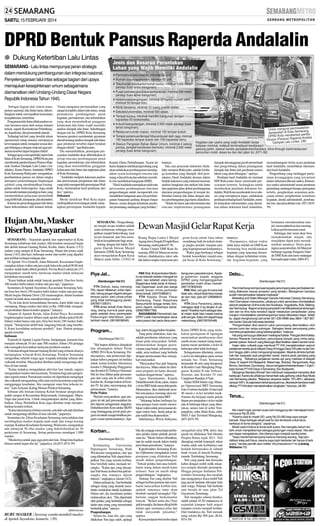 SABTU, 15 FEBRUARI 2014

DPRD Bentuk Pansus Raperda Andalalin
● Dukung Ketertiban Lalu Lintas
SEMARANG - Lalu lintas mempunyai peran strategis
dalam mendukung pembangunan dan integrasi nasional.
Penyelenggaraan lalul intas sebagai bagian dari upaya
memajukan kesejahteraan umum sebagaimana
diamanatkan oleh Undang-Undang Dasar Negara
Republik Indonesia Tahun 1945.
Sebagai bagian dari sistem transportasi nasional, lalu lintas harus dikembangkan untuk mewujudkan keamanan,
kesejahteraan, ketertiban.
Pengaturan lalu lintas dilaksanakan secara bersama-sama oleh semua instansi
terkait, seperti Kementerian Perhubungan, kepolisian, dan pemerintah daerah.
Terhadap hal-hal yang bersifat teknis
operasional setiap instansi mempunyai
kewenangan untuk mengatur sesuai dengan bidangnya dengan maksud agar peraturan tersebut dapat berjalan efektif.
Sebagai upaya memperbaiki sistem lalu
lintas di Kota Semarang, DPRD Kota pun
membentuk panitia khusus (Pansus) Raperda Analisis Dampak Lalu Lintas (Andalalin). Ketua Pansus Andalalin DPRD
Kota Semarang Rukiyanto mengatakan,
pembentukan pansus ini dalam rangka
antisipasi perkembangan lingkungan
(global) yang membutuhkan ketangguhan untuk berkompetisi. Juga untuk
memenuhi tuntutan paradigma baru yang
mendambakan pelayanan pemerintah
yang lebih baik, transparan, dan akuntabel.
Karena itu penyelenggaraan lalu lintas
harus terkoordinasi oleh instansi terkait.

“Guna mengatasi permasalahan yang
sangat kompleks dalam lalu lintas, setiap
pemrakarsa pembangunan pusat
kegiatan, permukiman, dan infrastruktur
yang akan menimbulkan gangguan
kelancaran lalu lintas wajib memiliki
analisis dampak lalu lintas. Sehubungan
dengan hal itu, DPRD Kota Semarang
bersama pemkot membentuk peraturan
daerah tentang analisis dampak lalu lintas
agar peraturan tersebut dapat berjalan
dengan efektif,” ujar Rukiyanto.
Dia menambahkan, penerapan persyaratan Andalalin akan diberlakukan di
setiap rencana pembangunan pusat
kegiatan, permukiman, dan infrastruktur
yang akan menimbulkan gangguan
kelancaran lalu lintas dan angkutan jalan
di Kota Semarang.
”Andalalin meliputi dokumen analisis
dan perencanaan pengaturan lalu lintas
yang telah memperoleh persetujuan Wali
Kota, berdasarkan hasil penilaian dari
tim,” ujarnya.
Dokumen
Meski demikian Wali Kota dapat
melimpahkan kewenangan untuk menetapkan persetujuan Andalalin kepada

Hujan Abu, Masker
Diserbu Masyarakat
SEMARANG - Sejumlah apotek dan supermarket di Kota
Semarang kehabisan stok masker. Hal tersebut menyusul hujan
abu akibat letusan Gunung Kelud, Kediri, Jatim, Kamis (13/2)
malam yang sampai di Kota Semarang. Hujan abu terasa sejak
Jumat (14/2) dini hari, beberapa motor dan mobil yang diparkir
pun terlihat terdapat endapan abu.
Di Apotek Viva Generik, Jalan Menoreh, Kecamatan Gajahmungkur dalam waktu satu jam sejak buka toko pukul 08.00 stok
masker sudah ludes dibeli pembeli. Novita Reni Lukluiyati (27)
mengatakan, masih terus memesan masker untuk melayani
kebutuhan masyarakat.
”Kami bahkan nolak-nolak banyak pembeli. Dua box berisi
100 masker habis dalam waktu satu jam saja,” paparnya.
Sementara di Apotek Suyodono, Kecamatan Semarang Selatan lima box berisi 250 masker habis dalam waktu satu jam saja.
Meski begitu Melanie Dewi (29) menerangkan, dalam keadaan
seperti ini tidak akan menaikan harga masker.
”Ya ini kan demi kemaslahatan bersama, kami tidak mau aji
mumpung. Harga masker dari dulu ya Rp. 1000 tidak mengalami perubahan dalam kondisi apapun,” katanya.
Adapun di Apotek Kesdu, Jalan Kelud Raya, Kecamatan
Gajahmungkur masker diburu sejak apotek dibuka pukul 08.00.
Dalam waktu hanya satu jam, lima box berisi 250 masker ludes
terjual. ”Setiap kami ambil stok, langsung banyak yang membeli. Kami kewalahan melayani pembeli,” kata Hartini penjaga
apotek tersebut.
Imbauan
Terpisah di Apotek Legian Farma, Sampangan, kemarin bisa
menjual sebanyak 10 dos atau 500 masker. Johan (30) penjaga
toko mengaku kewalahan melayani pemburu masker.
Terkaitan dengan letusan Gunung Kelud yang sebaran abunya
menjangkau wilayah Kota Semarang, Pemkot Semarang
mengimbau seluruh warga agar waspada terhadap sebaran abu
vulkanik tersebut. Masyarakat diimbau untuk mengurangi aktifitas di luar rumah.
”Kalau terpaksa mengadakan aktivitas luar rumah, supaya
mengenakan masker dan kacamata. Terutama bagi para pengendara sepeda motor. Pemakaian masker ini diperlukan mengingat
abu vulkanik mengandung silika dan zat kimia tertentu yang bisa
mengganggu kesehatan. Jika mengenai mata bisa terkena iritasi,” kata Achyani, Kabag Humas Pemkot Semarang.
Sebaran abu letusan Gunung Kelud berdasar pengecekan
sudah sampai di Kecamatan Banyumanik, Gunungpati, Mijen,
Tugu dan pusat kota. Untuk mengantisipasi akibat yang ditimbulkan, Dinas Pendidikan Kota juga diimbau tetap memperhatikan kondisi terkini.
”Kalau intensitasnya belum mereda, sekolah-sekolah diimbau
untuk mengurangi aktifitas di luar sekolah,” paparnya.
Sementara itu, Dinas Kesehatan Semarang menyediakan dan
membagikan masker kepada anak-anak dan warga kurang
mampu. Kadinas Kesehatan Semarang, Widoyono, mengatakan
ada sebanyak 50 ribu masker yang didistribusikan ke 50
puskesmas di Semarang. Setiap puskesmas mendapat 1.000
masker.
”Maskernya untuk jaga-jaga penyakit lain. Tetapi kita bagikan
khusus untuk hujan abu ini,” paparnya. (fri,H71,H74-39)

SM/Afri Rismoko

BURU MASKER : Seorang wanita membeli masker
di Apotek Suyodono, kemarin. (39)

Kepala Dinas Perhubungan. Syarat ini
harus diajukan setelah pengembang yang
akan melakukan pembangunan mendapatkan syarat keterangan rencana tata
ruang wilayah kota dan sebelum memiliki izin mendirikan bangunan (IMB).
“HasilAndalalin merupakan salah satu
persyaratan pembangunan dan/atau
pengembangan untuk memperoleh izin
mendirikan bangunan atau izin pembangunan bangunan gedung dengan fungsi
khusus, sesuai dengan ketentuan peraturan perundang-undangan yang berlaku,”

SEMARANG - Pengembangan masjid secara modern adalah
suatu keharusan sehingga menjadikan masjid berkembang, kuat
secara finansial, dan bisa memberikan kesejahteraan bagi umat.
Seiring dengan hal itulah, Pengurus Daerah Dewan Masjid
Indonesia (DMI) Kota Semarang
akan mengadakan Rapat Kerja
(Raker) pada Sabtu, (15/02) di

Piye Jal...
(Sambungan Hal 21)
YTH Dishub, kalau memang
PKL depan Matahari Johar dipindah, tolong jangan diganti dengan
tempat parkir oleh pihak-pihak
yang tidak bertanggung jawab.
(087831133031)
YTH dinas terkait Kota Semarang, tolong truk-truk pasir yang
parkir sebelah timur perempatan
Pedurungan ditertibkan, jalan
tambah macet. (08156538546)

Program...
(Sambungan Hal 21)
”Hal itupun akhirnya disepakati
dan dituangkan dalam Perda
APBD 2014 Kota Semarang. Pertanyaannya, saat peluncuran dijelaskan bahwa program ini berlaku
untuk semua koridor, khususnya
koridor I (Mangkang-Penggaron)
dan Koridor II (Terboyo-Sisemut).
Hal itu bisa dilihat pada pemasangan alat yang ada di selter-selter
koridor itu. Kenapa bukan di Koridor IV. Ini jelas menyimpang dari
perencanaan,” katanya.
Perlu Waktu
Wachid menyarankan, agar program ini tak jadi permasalahan dalam laporan penggunaan anggaran,
Dishubkominfo Kota selaku SKPD
yang bertanggung jawab pada program ini untuk mengembalikan program sesuai perencanaannya. Apa-

Korban...
(Sambungan Hal 21)
Kriminolog
Universitas
Diponegoro Semarang, Budi
Wicaksono mengatakan, dari apa
yang dilontarkan Yuli, dapat disimpulkan Yan yang semula korban,
bisa berubah status menjadi tersangka. ”Kalau apa yang diucapkan Yuli benar, korban bisa jadi tersangka dan tentunya dijerat
hukum,” ungkapnya, Jumat (14/2).
Dalam perkara itu, Yan bertindak
sebagai orang yang disuruh membantu melakukan tindak kejahatan.
Dalam arti, dia membantu pelaku
melancarkan aksi. ”Dia diperintah
oleh pelaku yang bertindak sebagai
dader atau orang yang memerintah
bertindak jahat,” ujarnya.
Pengembangan
Selain itu, kata dia, apa yang
dilakukan Yan juga salah, apalagi

katanya.
Tata cara penyusun dokumen Andalalin menurut Rukiyanto, adalah lembaga konsultan yang ditunjuk oleh pemrakarsa. Hasil Andalalin disusun dalam
bentuk dokumen yang minimal memuat,
analisis bangkitan dan tarikan lalu lintas
dan angkutan jalan akibat pembangunan
dan/atau pengembangan di tempat itu.
Simulasi kinerja lalu lintas dengan adanya pembangunan juga harus dianalisisi.
”Selain itu harus ada rekomendasi dan
rencana implementasi penanganan

dampak dan tanggung jawab pemerintah
dan pengembang dalam penanganan
dampak lalu lintas dan gambaran umum
lokasi yang akan dibangun,” ujarnya.
Penilaian hasil Andalalin ini menurut
HM Rukiyanto harus memenuhi persyaratan tertentu. Sedangkan untuk
memberikan penilaian dokumen Andalalin, Wali Kota membentuk tim evaluasi yang mempunyai tugas, melakukan
penilaian terhadap hasil Andalalin, menilai kelayakan rekomendasi yang diusulkan dalam dokumen hasil Andalalin,

menandatangani berita acara penilaian
hasil Andalalin, menerbitkan rekomendasi hasil Andalalin.
Pengembang yang melanggar pernyataan kesanggupan yang tercantum
dalam dokumen dikenai sanksi. Khususnya sanksi administratif sesuai peraturan
perundang-undangan berupa, peringatan
tertulis, penghentian sementara pelayanan umum, penghentian sementara
kegiatan, denda administratif, pembatalan izin, dan pencabutan izin. (H71,H3539)

Dewan Masjid Gelar Rapat Kerja
Ruang Rapat Lantai I Masjid
Agung Jawa Tengah Jl Gajah Raya
Semarang, mulai pukul 07.30.
Ketua Umum DMI Kota Semarang, HM Ali Mansyur menuturkan, diadakannya raker adalah dalam rangka menyusun pro-

gram kerja untuk lima tahun
mendatang baik itu terkait strategi jangka pendek maupun panjang kepengurusan kedepannya.
”Raker juga berfungsi sebagai
bentuk konsolidasi masjid-masjid besar di Kota Semarang,”

PAK Wali, lihat jembatan Medoho air sebelah selatan mengalir ke
jalan, tapi sebelah utara kering.
Bagaimana tidak banjir di Kelurahan Gayamsari, lurah dan warga
sudah bosan minta perhatian
dinas terkait. (02470386001)
YTH Kepala Dinas Pasar
Semarang, Pasar Rasamala
Banyumanik tangga terlalu licin,
perlu diganti, berbahaya sekali.
(085876897766)
BAGAIMANA Pemerintah dan
DPR? Lebih mementingkan dana
saksi parpol dari pada dana pem-

bangunan pascabencana. Apalagi gubernur, bupati, anggota
DPRD yang menganggarkan
pembelian mobil dinas mewah.
(087747800333)
PAK Wali, cari gas di mana kok
tidak ada, rakyat tidak bisa masak
air dan nasi, piye jal? (085866435547)
YTH Dirut Pertamina Jateng,
mengapa elpiji 3 kg langka di pasaran? Kasihan kami sebagai rakyat miskin tidak bisa masak karena
sulit cari gas. Kalau toh dapat harga
melambung. (085728792448)

lagi, sistem ini juga belum berjalan.
Yang perlu dilakukan, kata dia,
adalah pemberian informasi yang
benar pada masyarakat. Sebab,
dikhawatirkan dengan perencanaan yang buruk, informasi yang
salah, serta realisasi yang berbeda
dengan perencanaan bisa merugikan masyarakat.
”Masyarakat bisa jadi bingung
dan kecewa. Maka untuk itu informasi program ini harus disosialisasikan dengan benar,” ujarnya.
Agus Harmunanto, Kepala
Dishubkominfo Kota yakin, sistem
e-ticketBRT tidak menyalahi perda.
Menurutnya, tiket elektronik tersebut rencananya memang akan terpasang di semua koridor BRT.
‘’Sekarang belum berfungsi karena petugas kami masih memerlukan waktu untuk penyesuaian dengan sistem baru. Senin pekan depan sudah bisa dioperasikan.’’
Sebelumnya, Wiwin Subiyono,

Ketua DPRD Kota yang melakukan peninjauan di lapangan
menemukan pembayaran tiket
masih secara manual (uang tunai),
karena mesin pemindai e-ticket di
beberapa selter tidak berfungsi.
Sebagaimana diketahui, sistem
e-ticket ini diterapkan pada semua
armada bus Trans Semarang
berjumlah 46 unit yang beroperasi
di Koridor I rute Mangkang Penggaron, Koridor II rute TerboyoSisemut, dan Koridor IV rute
Cangkiran-Bandara AYani.
Selain SDM belum siap, Manajer Operasional BRT Semarang
Joko Umboro berdalih 16 dari total
46 mesin e-ticket tersebut rusak.
Namun dia berjanji mulai pekan
depan pos penjualan e-ticket sudah
ada di beberapa lokasi yang ditentukan, antara lain di selter Simpanglima, selter Balai Kota, selter
SMA 5 dan Terminal Mangkang.
(H71,H35-39)

bila dia sengaja menyetujui perbuatan pelaku dalam praktik pemalsuan itu. ”Meski belum dibuatkan,
tapi itu sudah masuk dalam tindak
percobaan pemalsuan,” katanya.
Kapolrestabes Semarang Kombes Djihartono mengatakan, kasus
penipuan yang dilakukan Yuli
masih dalam pengembangan.
”Terkait pelaku lain atau keterlibatan orang dalam masih kami
telusuri. Saat ini masih tahap
pengembangan,” ungkapnya.
Tentang Yan yang disebut Yuli
sebagai korban pertama dan membantu mencarikan korban lain,
apakah statusnya nanti akan
berubah menjadi tersangka? Djihartono enggan berkomentar
banyak. ”Belum tentu dia (Yan)
jadi tersangka. Itu harus dikaji lebih
dalam agar semuanya jelas dan
tidak menyalahi prosedur,”
ujarnya.
Kasus penipuan bermodus dapat

mengubah nilai IPK akhir dan
ijazah itu dilakukan Yuli Hendra
Puspita Ratna sejak 2011. Yuli
ditangkap setelah kepergok rekan
wanita salah satu korbannya saat
hendak bertransaksi di sebuah
bank swasta di daerah Kedungmundu, Tembalang, Semarang.
Yuli yang panik dan berusaha
kabur dengan mobil milik rekannya sempat diteriaki perampok.
Hingga petugas Satlantas Polrestabes Semarang dan nasabah
lain mengejarnya. Kaca mobil Yuli
juga pecah lantaran dilempar batu
oleh warga. Pelarian Yuli berhenti
saat berada di ruas jalan Tol
Gayamsari, Semarang.
Yuli mengaku selama beraksi,
sudah sekitar 45-50 mahasiswa di
sejumlah kampus baik negeri
maupun swasta menjadi korban.
Dari tindaknya itu, Yuli merauk
uang sekitar Rp 500 juta. (K44,
H74-39)

tuturnya.
Harapannya, dalam waktu
tidak lama setelah ini DMI Kota
Semarang bisa melaksanakan
kegiatan yang langsung bersentuhan dengan kebutuhan terutama kegiatan-kegiatan yang

bernuansa memakmurkan masjid, mensejahterkan dan meningkatkan perekonomian umat.
Sehingga dari umat akan bisa
memakmurkan masjid, lalu
masjidpun dapat pula memakmurkan umatnya. Demi pentingnya acara tersebut, Ali Mansyur
berharap segenap Pengurus Daerah DMI Kota dan tamu undangan
bisa hadir tepat waktu. (H84-87)

Debu...
(Sambungan Hal 21)
“Kami berharap kompensasi kepada penumpang atas pembatalan terbang dilakukan sesuai prosedur yang berlaku. Manajemen bandara
sudah menyampaikan kepada maskapai.”
Marketing and Sales Manager Garuda Indonesia Cabang Semarang,
Herri Darmawan menuturkan, pihaknya untuk sementara membatalkan
seluruh perjalanan di lima kota dari Surabaya, Yogyakarta, Solo, Malang,
dan Semarang. Bagi enumpang yang telah memiliki jadwal penerbangan
dari dan ke lima kota tersebut dapat melakukan penjadwalan ulang
maupun membatalkan penerbangannya tanpa dikenakan biaya. Selain
itu, dapat menghubungi call center 021-23519999 atau 0804 1 807 807,
dan kantor Garuda Indonesia terdekat
“Pengembalian tiket seluruh calon penumpang dikembalikan utuh
secara tunai dan tanpa potongan. Sebagian besar penumpang justru
meminta penjadwalan ulang keberangkatan,” katanya.
Hal yang sama juga dilakukan maskapai Kalstar. Petugas tiket Kalstar,
Samsu Riswanto menuturkan, penumpang banyak yang minta penggantian jadwal. Seluruh uang tiket juga dikembalikan dalam bentuk tunai.
Hujan debu vulkanik juga membuat PT KAI mengistruksikan seluruh
perjalanan kereta api di wilayah Daop III hingga Daop VIII yaitu mulai Cirebon hingga Jatim untuk mengurangi kecepatan. Masinis diminta berhatihati dan waspada saat pergantian wesel, karena jarak pandang yang
berkurang. “Akibatnya perjalanan kereta api yang melintas di wilayah
Daop IV seperti KA Majapahit, Matarmaja, Brantas, Bangunkarta, Argo
Bromo, Sembrani, Gumarang, harus mengalami keterlambatan 1-2 jam,”
kata Humas PT KAI Daop 4 Semarang, Eko Budiyanto.
Ditutupnya Bandara Ahmad Yani membuat masyarakat menyerbu tiket
kereta api. Karena itu pihaknya menambah satu gerbong untuk Argo Muria
rute Semarang-Jakarta. “Biasanya okupansi sekitar 75%-80%, sekarang
sampai 100%. Itu saja belum tertampung semua. Jika besok bandara masih
ditutup, PT KAI akan memaksimalkan rangkaian,” tuturnya. (J8-39)

Terus...
(Sambungan Hal 21)
Nia masih ingat, pernah suatu kali manggung dan mendapat honor
menyanyi Rp 25.000.
“Karena saat itu masih SD, uang Rp 25.000 bagi saya sangat
banyak. Saya bahagia sekali saat itu dan terobsesi untuk terus
berkarya di dunia dangdut,” paparnya.
Meski saat ini fokus di dunia tarik suara, Nia mengaku belum tertarik untuk menjadikannya sebagai gantungan masa depan. Nia dengan tegas mengatakan, cita-citanya ingin menjadi wanita karier.
“Saya menikmati bernyanyi karena memang senang. Tapi pendidikan tetap jadi fokus, karena saya ingin berkarier tak hanya di tarik
suara,” tandas pemilik akun twitter @kurniasukma17 ini.(Lanang
Wibisono-75)

 