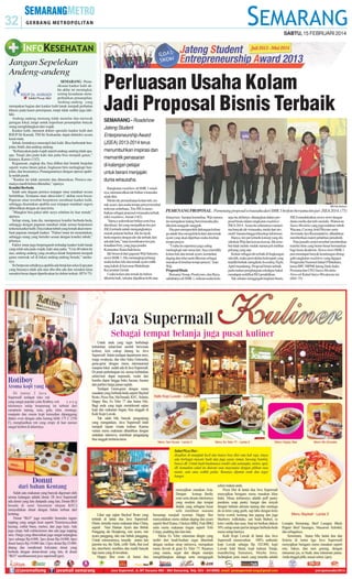 SABTU, 15 FEBRUARI 2014

Jangan Sepelekan
Andeng-andeng
SEMARANG - Pemeriksaan kanker kulit akhir-akhir ini meningkat,
seiring kesadaran memperhatikan penampilan.
Andeng-andeng yang
merupakan bagian dari kanker kulit lunak menjadi perhatian
khusus pada kaum perempuan, tetapi tidak sedikit juga lakilaki.
Andeng-andeng memang tidak menular dan merusak
jaringan lokal, tetapi untuk keperluan penampilan banyak
orang menghilangkan dari wajah.
Kanker kulit, menurut dokter spesialis kanker kulit dari
RSUP Dr Kariadi, TM Sri Soekandar, dapat dideteksi secara
kasat mata.
Sebab, bentuknya menonjol dari kulit. Bisa berbentuk benjolan, bintil, dan andeng-andeng.
”Kebanyakan pada wajah seperti andeng-andeng tidak apaapa. Tetapi jika pada kaki dan paha bisa menjadi ganas,”
katanya, Kamis (13/2).
Keganasan, ungkap dia, bisa dilihat dari bentuk benjolan
seperti warna hitam pekat, lingkaran biru melingkupi benjolan, dan besarannya. Penanganannya dengan operasi apabila sudah parah.
”Kanker ini tidak menular dan diturunkan. Pemicu utamanya masih belum diketahui,” ujarnya.
Kondisi Berbeda
Salah satu dugaan pemicu terpapar sinar matahari secara
berlebihan. Terutama sinar ultraviolet C akibat ozon bocor.
Paparan sinar tersebut berpotensi membuat kanker kulit,
sehingga disarankan apabila usai terpapar matahari segera
dibersihkan dengan air atau krim.
”Mungkin bisa pakai tabir surya sebelum ke luar rumah,”
ujarnya.
Setiap orang, kata dia, mempunyai kondisi berbeda-beda,
sehingga dengan paparan matahari tidak semua berpotensi
terkena kanker kulit. Daya tahan tubuh yang lemah akan membuat paparan menjadi kanker. ”Faktor imun ini menentukan,
sehingga orang yang berisiko sesuai dengan kondisi tubuh,”
jelasnya.
Faktor imun juga berpengaruh terhadap kanker kulit lunak
yang telah ada pada wajah, kaki atau paha. ”Usia 40 tahun ke
atas, andeng-andeng yang awalnya lunak berpotensi menjadi
ganas merusak sel di lokasi andeng-andeng berada,” tandasnya.
Sri berpesan sebaiknya apabila ada benjolan sekecil apa pun
yang biasanya tidak ada atau tiba-tiba ada dan semakin lama
semakin besar dapat diperiksakan ke dokter terkait. (H74-75)

Perluasan Usaha Kolam
Jadi Proposal Bisnis Terbaik
SEMARANG - Roadshow
Jateng Student
Enterpreneurship Award
(JSEA) 2013-2014 terus
menumbuhkan inspirasi dan
memantik penasaran
di kalangan pelajar
untuk berani menjajaki
dunia wirausaha.
Rangkaian roadshow di SMK 1 misalnya, memunculkan ide brilian wirausaha
sejak dini.
Meski ide pemanfaatan kolam lele, ternak ayam, dan usaha tempe penyet tersebut
terkesan sederhana, Tim JSEAmenobatkan sebagai proposal wirausaha terbaik
edisi roadshow, Jumat (14/2).
”Idenya sedemikian brilian serta bisa
direalisasi. Ini yang menjadikan tim juri
JSEAtertarik untuk mengangkatnya
masuk putaran berikut. Ide itu layak
berkompetisi dengan ide-ide terbaik dari
sekolah lain,” tutur koordinator tim juri,
Jonathan Fery, yang juga pendiri
Komunitas Suara Indonesia.
Ide berawal dari gagasan Wiji Sutrisno,
siswa SMK 1. Dia menangkap peluang
usaha kolam lele dan ternak ayam milik
sang kakek di kawasan Muktiharjo
Kecamatan Genuk.
Usaha kolam dan ternak itu belum
dikelola baik, sekadar dijadikan hobi atau

SM/ Hari Santoso

PEMENANG PROPOSAL: Pemenang proposal wirausaha dari SMK 1 berfoto bersama tim juri JSEA2014. (75)
klangenan. Sampai kemudian, Wiji merasa
itu merupakan ladang berwirausaha jika
dikelola sungguh-sungguh.
Dia pun memperoleh dukungan keluarga untuk bisa mengelola kolam dan ternak
ayam yang akan diperluas usaha lesehan
tempe penyet.
”Usaha ini sepertinya juga saling
melengkapi satu sama lain. Saya memiliki
kolam lele dan ternak ayam, kemudian
daging dan telur nanti dikemas sebagai
masakan di lesehan tempe penyet,” kata
Wiji.
Proposal Bisnis
Bersama Yusup, Prastiyono, dan Bayu,
sahabatnya di SMK 1, rintisan usaha kelu-

arga itu akhirnya dituangkan dalam proposal bisnis dalam rangkaian roadshow
JSEA2014. Acara itu sebenarnya menerima banyak ide wirausaha, mulai dari otomotif, busana hingga teknologi informasi.
Hanya, tim juri tertarik konsep yang disodorkan Wiji dan kawan-kawan. Ide tersebut tidak muluk-muluk namun jeli melihat
peluang yang ada.
Keluar sebagai ide terbaik di lingkungan
sekolah, maka perwakilan kelompok yang
terpilih berhak mengikuti Awarding Night,
April mendatang. Proposal bisnis terbaik
pada malam penghargaan sekaligus bakal
mendapat sertifikat ISO pendidikan.
Tak sebatas menggugah inspirasi bisnis,

JSEAmendekatkan siswa-siswi dengan
dunia media dan tulis menulis. Wartawan
Suara Merdeka yang juga redaktur rubrik
Wacana, Cocong Arief Priyono serta
Arswinda Ayu Rusmaladewi, dihadirkan
memberikan materi pelatihan jurnalistik.
Para jurnalis senior tersebut memberikan
transfer ilmu yang benar-benar bermanfaat
bagi insan akademis. Siswa-siswi SMK 1
pun mendapat banyak keuntungan disinggahi rangkaian roadshow yang digagas
Pengusaha Nasional Juliari PBatubara,
ketua BPC HIPMI Jateng Dede Indra
Permana dan CEO Suara Merdeka
Network Kukrit Suryo Wicaksono ini.
(H41-75)

 