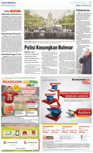 SABTU, 15 FEBRUARI 2014

PM Italia Mundur
Belgia Izinkan Euthanasia Anak
ANTWERPEN - Parlemen Belgia mengesahkan
RUU yang mengizinkan pengakhiran hidup (euthanasia)
untuk anak-anak tanpa batas usia.Keputusan itu diambil
melalui proses pemungutan suara dengan 86 suara
mendukung, 44 menolak, dan 12 abstain. Bila RUU itu
sudah ditandatangani oleh raja kelak, Belgia akan menjadi negara pertama di dunia yang menghapus batas usia
untuk praktik euthanasia. Tindakan ini bisa dilakukan
pada anak-anak yang menderita sakit parah dan sangat
kesakitan serta mendapat izin dari orang tua. Pihak oposisi mengatakan anak-anak tidak bisa membuat keputusan sesulit itu. Langkah ini diambil 12 tahun semenjak
Belgia melegalkan euthanasia untuk orang dewasa. Di
Belanda, tetangga Belgia, euthanasia diizinkan untuk
anak-anak di atas usia 12 tahun, jika ada izin dari orang
tua. (bbc-38)

Mahasiswa Agen Perang Cyber
TEHERAN - Para mahasiswa Iran diperintahkan
untuk mematangkan ilmu mereka soal teknologi dan
jaringan internet karena mereka harus bersiap
melakukan perang cyber melawan musuh-musuh yang
ingin menghancurkan Iran. Hal itu ditekankan oleh
pemimpin tertinggi Ayatullah Ali Khamenei dalam suratnya yang dikeluarkan baru-baru ini. Surat itu ditujukan
untuk para mahasiswa yang disebutnya sebagai “agen
perang cyber”. “Kalian adalah agen-agen perang cyber
dan perang ini memerlukan kecerdasan seperti yang
dimiliki Amman dan pertahanan seperti Malik Asytar.
Persiapkanlah diri kalian dengan sepenuh jiwa,” kata
Khameini merujuk pada orang-orang dekat Ali bin Abi
Thalib. Iran berkali-kali menjadi sasaran serangan cyber.
Pada 2010, fasilitas nuklir di Bushehr menjadi korban
serangan virus stuxnet. Iran menduga serangan itu dilakukan oleh Amerika Serikat dan Israel.(viva-38)

Badai Salju Renggut 21 Jiwa
WASHINGTON - Badai salju parah yang melanda
sebagian besar wilayah Amerika Serikat telah merenggut
sedikitnya 21 nyawa. Hampir 1,2 juta rumah dan pusat
bisnis di 49 negara bagian AS juga tidak mendapat aliran
listrik akibat badai dalam beberapa hari terakhir. Lebih
dari 7.100 penerbangan dibatalkan pada Kamis waktu
setempat. Selama dua bulan terakhir puluhan ribu jad
wal penerbangan dibatalkan.Badai yang memicu salju
tebal tersebut terus bergerak ke arah Pantai Timur AS.
Untuk saat ini, hanya Negara Bagian Florida dan beberapa wilayah di Pantai Barat yang bebas salju. Pakar meteo
rologi memperingatkan badai salju akan terus melanda
wilayah timur laut dalam waktu yang lama. Akibat badai
tersebut, pusat pemerintahan di Washington DC terganggu. Kantor-kantor federal ditutup sementara dan
Presiden Barack Obama juga telah menyatakan status
darurat nasional untuk Negara Bagian South Carolina
dan wilayah utara Georgia. (viva-38)

SM/rtr

MASUKI BULEVAR: Polisi antihuru-hara Thailand berhasil memasuki kawasan bulevar utama dekat Kantor
Perdana Menteri di Bangkok yang selama ini diduduki oleh para demonstran. (38)

Polisi Kosongkan Bulevar
BANGKOK - Aparat
keamanan Thailand berhasil
mengosongkan sebuah
bulevar utama Bangkok yang
selama ini diduduki para
demonstran, Jumat kemarin.
Polisi antihuru-hara menyatakan akan
merebut kamp-kamp unjuk rasa lainnya
dalam beberapa hari ke depan.
Ini merupakan keberhasilan pertama
aparat keamanan dalam memukul mundur
para pengunjuk rasa antipemerintah yang
menduduki tempat-tempat strategis di
Bangkok sejak November lalu.
Baru kali ini dalam tiga bulan terakhir,

polisi berhasil memasuki sebuah kamp aksi
unjuk rasa dan berhasil mengosongkannya.
Namun, para demonstran masih menduduk
beberapa kamp lain di pusat kota.
Tidak ada laporan perlawanan atau bentrok
dalam operasi secara perlahan yang sepertinya
dirancang untuk menguji kekuatan massa pengunjuk rasa antipemerintah tersebut.
Polisi memilih untuk mundur guna
menghindari konfrontasi setelah massa menolak mengosongkan kamp unjuk rasa lain di
wilayah utara Bangkok. Aparat keamanan
juga tidak berusaha bergerak ke distrik bisnis
dan perbelanjaan yang masih diduduki para
demonstran.
Pendekatan Persuasif
“Strategi kami adalah melakukan operasi
secara perlahan. Kami masuk dari daerah-daerah di luar pusat kota kemudian baru menuju
kamp-kamp utama. Kami menggunakan pendekatan persuasif,” ungkap Kepala Kepoli-

sian Nasional, Adul Saengsingkaew, kemarin.
Para pengunjuk rasa tetap bersikukuh
untuk menggulingkan Yingluck karena dia
dianggap sebagai boneka kakaknya, mantan
PM Thaksin Shinawatra. Konflik telah mengonfrontasikan kelas menengah dan royalis
di Bangkok melawan kaum miskin di
pedesaan yang merupakan pendukung keluarga Shinawatra.
Kepala Dewan Keamanan Nasional,
Paradorn Pattanathabutr, menyatakan 5.000
personel polisi dikerahkan untuk merebut
kembali kamp-kamp unjuk rasa di Kantor
Perdana Menteri, Kementerian Dalam
Negeri, Kementerian Energi, dan sebuah
kompleks pemerintahan.
Untuk menghindari terulangnya operasi
berdarah pada 2010 yang menewaskan puluhan aktivis “kaus merah” pro-Thaksi, pemerintah berusaha keras untuk menghindari konfrontasi dengan demonstran.(rtr-sep-38)

ROMA - Perdana Menteri Italia Enrico
Letta mengundurkan diri setelah mendapatkan tekanan keras dari pesaingnya di
Partai Demokrat (PD), Matteo Renzi,
Jumat kemarin. Permohonan itu disampaikan kepada Presiden Giorgio
Napolitano seusai rapat kabinet terakhir,
Kamis (13/2).
Renzi (39) menjabat sebagai Wali
Kota Florence dan kini banyak merebut
hati masyarakat. Dia sering mengkritik
pemerintah Italia yang dinilai telalu lambat
dalam melakukan reformasi.
Selama menjadi ketua PD sejak
Desember, dia kerap mengkritik kebijak
an Enrico Letta yang dalam bulan pertama hanya sibuk menghadapi manuvermanuver politik dari mantan PM Silvio
Berlusconi sehingga menyebabkan partai
Berlusconi pecah.
“Italia tidak bisa hidup dalam ketidakpastian dan ketidakstabilan. Kita saat ini
berada di persimpangan,” katanya dalam
pertemuan pemimpin PD, Kamis (13/2).
Tanpa Pemilu
Renzi menerangkan, Italia saat ini
berada dalam fase yang menentukan
karena harus segera melakukan reformasi secara menyeluruh untuk bisa keluar
dari krisis.
“Pemilihan umum baru tidak akan
menyelesaikan masalah,” tegasnya.
Renzi diperkirakan bakal menggantikan
Letta tanpa pemilu,
sebab sampai sekarang parlemen belum memutuskan UU pemilu
yang baru. Ia
sering menegaskan
akan
ambisinya
untuk
naik ke
kursi perdana
menteri menggantikan Letta.
(afp-K16-38)

Enrico
Letta
SM/rtr

 