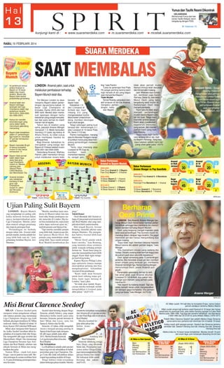 Yunus dan Taufik Resmi Dikontrak
GELANDANG
Muhammad Yunus dan bek
kanan Taufik Hidayat, resmi
bergabung dengan PSIS.

Halaman 16

RABU, 19 FEBRUARI 2014

SAAT MEMBALAS
LONDON - Arsenal yakin, saat untuk
melakukan pembalasan terhadap
Bayern Munich telah tiba.
Tim Meriam London itu akan
menjamu Bayern dalam pertandingan leg pertama babak 16
besar Liga Champions di
Emirates, Kamis (20/2) dini hari
WIB nanti. Mereka akan memasuki lapangan dengan hantu
kekalahan yang sangat menyakitkan dari juara Jerman itu masih
menari-nari di kepala.
Tahun lalu di stadion yang
sama, pasukan Arsene Wenger
menyerah 1-3. Meski kemudian
menang 2-0 pada leg kedua di
Allianz Arena, itu tidak cukup
untuk membawa mereka ke
perempat final.
Bagi Arsenal, kekalahan itu
merupakan yang ketiga dari
Bayern di 16 besar setelah musim
2000-2001 dan 2004-2005.
Gelandang Arsenal, Mathieu
Flamini, yakin momentum timnya
untuk melakukan revans telah

berada di
depan mata.
Kekalahan 1-5
dari Liverpool di
Anfield dan hasil
imbang 0-0 yang
mengecewakan kontra
Manchester United di kandang, memberi dorongan
kuat untuk bangkit.
Tetapi sokongan paling kuat
berasal dari kemenangan 2-1
atas Liverpool di 16 besar Piala
FA, Senin (17/2) lalu.
Flamini menegaskan, menang
atas tim Brendan Rodgers menjadi suntikan moral yang ideal menjelang pertandingan melawan
Munich.
”Tentu saja (menang atas
Liverpool di FA Cup) itu
memberi
kami
momentum karena
itu sangat pen-

ting,” kata Flamini.
”Lolos ke perempat final Piala
FA sangat penting karena kami
ingin berada di sisi yang bagus
saat menyambut Bayern.”
Tidak Mudah
Tomas Rosicky, yang akan menjadi tumpuan di sisi luar Arsenal,
mengakui pertandingan melawan Bayern
Barcelona FC

tidak akan pernah mudah.
Namun timnya telah berubah
dan kini semakin matang.
Jack Wilshere kian konsisten, demikian juga Aaron
Ramsey. Selain itu, ada faktor
Mesut Oezil, yang baru
bergabung awal musim ini.
Kedatangan Oezil bisa
menjadi pembeda.
”Kami tahu itu tidak akan
menjadi pertandingan
mudah karena Bayern adalah tim kuat. Tetapi kami
memiliki ambisi besar.
Kami akan melakukan
segalanya, mencoba
yang terbaik, dan mendapatkan hasil yang baik,”
kata Rosicky.
”Saya tidak ingin berbicara tentang tahun lalu (ketika Bayern menang). Yang bisa
saya katakan adalah kami berjuang untuk gelar juara.” (rtr,F343)

HINDARI TEKEL : Tomas
Rosicky meloncat
menghindari tekel pemain
Manchester United Robin
van Persie dalam laga
Liga Primer. Rosicky akan
jadi tumpuan Arsenal
saat menghadapi
Bayern Munich. (43)

Fly
Emirates
Fly
Emirates

Fly
Emirates
Fly
Emirates

Fly
Emirates

Fly
Emirates

Fly
Emirates

Fly
Emirates

Fly
Emirates
Fly
Emirates

SM/Reuters

Ujian Paling Sulit Bayern
LONDON - Bayern Munich
siap menghadapi tes paling sulit
ketika melawan Arsenal dalam
upaya mempertahankan gelar
Liga Champions. Mereka yakin
akan muncul sebagai pemenang
dan maju ke perempat final.
”Pertandingan ini berbeda
dengan tahun lalu. Arsenal tidak
pernah mudah, mereka adalah tim
yang lebih baik saat ini,” kata
gelandang bertahan Bayern, Javi
Martinez.

”Mereka membuat kami menderita di Munich tahun lalu dan
kami tahu betapa pentingnya untuk mencetak di London. Jika kami bisa melakukan itu, maka kami
yakin dapat melewati ujian ini,”
tambah pemain asal Spanyol itu.
”Tapi mereka memiliki pemain
yang lebih baik, kepercayaan diri,
dan (punya) Mesut Oezil. Dia
pemain yang menentukan untuk
setiap klub. Saya masih terkejut
Real Madrid membiarkan dia

Philipp Lahm

Berharap
Oezil Prima

pergi.”
Tokoh Kunci
Oezil dikontrak oleh Arsenal seharga 42 juta pound awal musim ini
dari Real Madrid, nilai yang menjadi rekor klub London tersebut.
Bek tengah Bayern, Jerome
Boateng, memiliki pikiran sama
dengan Martinez. Dia mengatakan bahwa Arsenal lebih kuat
musim ini.
”Mesut Oezil adalah tokoh
kunci mereka,” kata Boateng,
yang meminta rekan setimnya
untuk waspada terhadap pemain
Jerman itu. ”Kami harus pergi ke
sana dan menunjukkan kami lebih
unggul. Kami tidak ingin mengejar hasil di leg kedua. ”
Kapten Bayern Philipp Lahm
juga optimistis timnya mampu
menciptakan peluang dan bisa
mengeksploitasi kelemahan
Arsenal di lini pertahanan.
”Kami tidak akan bermain
untuk hasil imbang tanpa gol.
Jelas, kami ingin menang di
London,” kata Lahm.
”Ini tidak akan mudah. Kepercayaan mereka melonjak setelah
mengalahkan Liverpool pada
akhir pekan.” (rtr,F3-43)

LONDON - Bos Arsenal, Arsene Wenger, berharap Mesut Oezil menemukan kembali performa terbaik sehingga bisa membantu tim menuntaskan dendam terhadap Bayern Munich.
Oezil, yang langsung menjadi inspirator pada
awal-awal pertandingan The Gunners musim ini,
meredup dalam delapan laga terakhir. Dia gagal
mencetak gol dan hanya menyumbang dua
umpan matang.
”Saya tidak ingin memberi tekanan kepada
Mesut karena dia adalah pemain bagus,” kata
Wenger.
”Dia memahami situasi yang sedang dia
hadapi. Dia tahu sedang tidak bermain bagus dan
dia paham pasti akan ada kritik kepadanya.”
Oezil tampil cemerlang pada 12 pertandingan
pertama. Dia mencetak empat gol dan memberi
enam umpan yang berbuah gol, membantu
Arsenal memimpin liga. Namun seiring dengan
menurunnya Oezil, posisi Arsenal pun
goyah.
Penampilan gelandang Jerman itu terlihat amat jelek saat Arsenal dilumat
Liverpool 5-1 di Anfield, dua pekan lalu.
Wenger pun menarik sang pemain pada
menit ke-61.
”Hal seperti itu kadang terjadi. Tapi dia
selalu berlatih keras untuk menyesuaikan
diri dengan gaya kompetisi. Dia pemain
yang luar biasa,” kata Wenger. (rtr,F3-43)

SM/Reuters

Arsene Wenger
SM/Reuters

Misi Berat Clarence Seedorf
Seedorf akan bersaing dengan Diego
Simeone, pelatih Atletico, yang sangat
dikenalnya ketika masih sama-sama
bermain. Simeone pernah bermain di
Inter Milan dan Lazio, serta tim
Spanyol, Atletico dan Sevilla.
Simeone, 43 tahun, telah mengubah
Atetico menjadi pesaing penting di
Spanyol dan Eropa sejak mengambil alih tugas pelatih pada akhir
2011. Mereka berada di puncak
La Liga bersama Barcelona dan
Real Madrid.
Tak Terkalahkan
Los Rojiblancos adalah salah satu dari
hanya tiga tim tak terkalahkan di babak
penyisihan grup Liga Champions. Diego Costa dkk tidak terkalahkan dalam
empat laga tandang terakhir di Eropa.
Tetapi Atletico telah tersandung
dalam beberapa pekan terakhir. Mereka

menderita kekalahan mengejutkan
dari Almeria di La Liga dan tersingkir dari Piala Raja oleh rival sekota,
Real Madrid.
Mereka kembali ke
jalur akhir pekan lalu
berkat kemenangan 30 di
kandang atas
Real Valladolid.
Simeone didukung tenaga
baru, Diego, yang dikontrak
bulan lalu. Penampilan konsisten striker Diego Costa
juga menyenangkannya. Dia
percaya timnya kini memiliki kekuatan lebih untuk
bersaing dan sukses.
(rtr,F3-43)

Diego
Costa

SM/Reuters

MILAN - Clarence Seedorf perlu
menguras semua pengalaman sebagai
satu-satunya pemain yang memenangi
Liga Champions dengan tiga klub
berbeda, jika ingin membawaAC Milan
melewati Atletico Madrid di babak 16
besar, Kamis (20/2) dini hari WIB nanti.
Milan akan menjamu klub Spanyol
itu, ketika Seedorf membuat debut kepelatihan di kompetisi klub elite Eropa.
Dia mengambil alih tugas tersebut dari
Massimiliano Allegri. Dia memenangi
Liga Champions bersama Ajax Amsterdam dan Real Madrid, sebelum satu
dekade bermain di Milan dan menghasilkan dua gelar.
Namun Milan --tujuh kali juara
Eropa-- saat ini jatuh ke masa sulit. Mereka terlempar ke urutan sembilan Serie
A, 31 poin di belakang pemimpin klasemen Juventus.

 