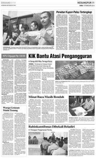 RABU, 19 FEBRUARI 2014

Penebar Kupon Palsu Tertangkap

SM/Hartatik

KUPON PALSU : Kasubag Humas Polres Demak AKPSutomo memperlihatkan kupon undian berhadiah abal-abal
alias palsu mengatasnamakan PT Santos Jaya Abadi yang disebar empat orang pelaku saat gelar perkara di Mapolres
setempat. (91)

KPU Digugat Rp 100 M
GROBOGAN - KPU
Grobogan digugat Rp 100 miliar
atas pencopotan baliho milik
Caleg DPR RI dari Partai Golkar
J Dwihartanto di Jalan A Yani
dan Simpang Lima Purwodadi.
Hal ini tertuang dalam surat
somasi yang diterima KPU
dengan pengirim Koordinator J
Dwihartanto Center, Suharto.
Dalam surat somasi tertanggal 5 Februari tersebut menyebutkan baliho di dua titik tersebut
tidak termasuk alat peraga kampanye. Lantaran tidak memuat
nama caleg dan parpol, lambang, nomor urut partai atau
caleg, visi misi, dapil, dan ajakan
memilih salah satu calon. Yang
ada hanya gambar seseorang
dengan nomor 4.
Suharto mendasarkan argumennya pada PKPU Nomor 15
Tahun 2013 yang menyebutkan
alat peraga kampanye (APK)
adalah semua benda atau bentuk lain yang memuat visi misi,
program dan atau informasi lainnya yang dipasang untuk keperluan kampanye pemilu yang
bertujuan mengajak orang
memilih peserta pemilu dan
atau calon anggota DPR, DPD
dan DPRD tertentu.
Salah Alamat
’’Penurunan itu kami anggap sebagai perbuatan melawan hukum. Kami minta dipasang kembali. Jika tidak segera
ditanggapi maka akan dilakukan
gugatan hukum dengan nilai
ganti rugi Rp 100 miliar,’’kata
Suharto
dalam
surat
somasinya.

Sebelum menanggapi
materi gugatan, Ketua KPU
Grobogan Afrosin Arif justru
mempertanyakan apakah J
Dwihartanto Center merupakan
pelaksana atau petugas kampanye yang ditunjuk oleh partai
Golkar dan telah terdaftar di
KPU Kabupaten atau Provinsi.
Jika kriteria tersebut belum terpenuhi dan juga tidak memperoleh tugas resmi dari partai
maka sesuai dengan Pasal 5
Ayat 7 PKPU 15 Tahun 2013,
wajib dibubarkan.
Tanggapan kedua, somasi
yang disampaikan J Dwihartanto Center salah alamat.
’’Lembaga yang berwenang
melakukan pengawasan pelaksanaan kampanye pemilu
adalah Panwaslu kecamatan
atau Kabupaten dan Bawaslu di
tingkat yang lebih tinggi,’’kata
Afrosin.
Sementara itu terkait penertiban APK yang dilakukan tim
gabungan (Panwaslu, KPU dan
Satpol PP) tanggal 3 Februari
lalu merupakan hasil rekomendasi dari Panwaslu Kabupaten
Nomor 36/Panwaslu Grob/I/2014.
Ketua Panwaslu Grobogan
Hartono memberikan tanggapan. ’’Panwas hanya mendapat
tembusan. Yang disomasi KPU
dan sudah dijawab secara rinci.
Saya lagi Rakor di Semarang,’’tulis Hartono dalam SMS
yang diterima Suara Merdeka.
Dia tidak mengomentari pertanyaan seputar somasi J
Dwihartanto Center. (H81-91)

Warga Getasan
Mulai Tenang
UNGARAN- Informasi
yang berkembang di masyarakat Kecamatan Getasan tentang gempa di Desa Sumogawe cenderung menyesatkan.
Keterangan tersebut
disampaikan Koordinator
SAR Kecamatan Getasan,
Agus Surolawe, Selasa (18/2).
Menurut dia, setelah mendengar informasi seperti suara
dentuman hingga Gunung
Merbabu mengeluarkan kilat
warga cenderung was-was.
“Saat ini psikologi warga
mulai tenang dari sebelumnya. Kemarin sempat risau
dan khawatir setelah mengetahui pemberitaan di sejumlah
media dan jejaring sosial yang
informasinya kami nilai
menyesatkan. Pasalnya, sumber yang dikutip tidak bisa
dipertanggungawabkan,”
papar Agus.
Mangsa Kawolu
Sukarelawan SAR Getasan bersama SAR Bumi Serasi,
menurut dia langsung menuju
Desa Sumogawe guna membantu warga yang membutuhkan bantuan. Terlepas dari
itu, pihaknya tetap berpedoman pada data BMKG dan
BPBD yang menyebutkan
gempa yang terjadi tergolong
jenis tektonik bukan vulkanik

dari Gunung Merbabu.
“Kami minta warga untuk
waspada bukan karena gempa
vulkanik, melainkan mangsa
kewolu atau bencana tanah
longsor dan angin ribut yang
akan terjadi sewaktu-waktu di
lereng Gunung Merbabu saat
musim hujan,” tandasnya.
Di sisi lain, Kasi Rehabilitasi dan Rekonstruksi
BPBD Kabupaten Semarang,
Yudinita Artsiani mengungkapkan sampai saat ini pihaknya sudah mencatat ada 46
bangunan rusak termasuk
satu masjid dan satu gereja.
Jumlah itu bertambah dari
sebelumnya yang hanya teridentifikasi 17 rumah rusak
akibat gempa di Dusun Krajan
dan Dusun Piji, Desa Sumogawe.
“Besaran kerugian belum
bisa diketahui, pendataan masih kami lakukan,” ujarnya.
Sementara itu, melalui
BlackBerry messenger Kepala Badan Geologi ESDM,
Surono kembali menegaskan,
bila gempa di Desa Sumogawe tidak ada kaitannya
dengan aktivitas vulkanik di
Gunung Merbabu.
“Kekuatan gempanya
lebih kecil dari 5 SR, sehingga
BMKG tidak merilis,” tegasnya. (H86-91)

DEMAK - Komplotan penebar kupon undian berhadiah
abal-abal alias palsu mengatasnamakan PT Santos Jaya Abadi
diamankan petugas saat operasi lalu lintas di kawasan Alunalun Demak. Empat pelaku asal
Kabupaten Sidenreng Rappang, Sulawesi Selatan membawa ribuan kupon berbungkus
plastik yang tersimpan di tas
ransel.
’’Empat orang ini berboncengan mengendarai dua sepeda motor. Mereka dihentikan
petugas Satlantas saat razia,’’
ujar Kapolres Demak AKBP R
Setijo Nugroho Harjo Hasta Putra melalui Kasubag Humas AKP
Sutomo saat gelar perkara di
Mapolres Demak, Selasa (18/2).
Keempat pelaku itu bernama Syahril (24) asal Desa
Lakessi Kecamatan Maritengngae, M Tahir (59) asal Desa
Benteng Kecamatan Baranti, Ismail (19) asal Desa Pangkajene
Kecamatan Maritengngae dan
Suardi (46) warga Desa Tlogorejo Kecamatan Wonosalam,
Demak. Suardi sendiri juga
berasal dari Kabupaten Sidenreng Rappang, Sulawesi
Selatan ditengarai sebagai
penunjuk jalan karena telah

lama tinggal di Demak.
Pada mulanya, petugas hanya melakukan pengecekan
surat-surat berkendara. Seperti
biasa jika pengendara motor
membawa tas maka juga ikut
diperiksa isi tas tersebut.
Tak disangka, ransel mereka berisi ribuan kupon undian
berhadiah palsu. Sebagian
besar kupon itu masih berbentuk
lembaran jumbo yang belum
dipotong. Kupon tersebut nantinya dipotong dan dilipat berukuran sekitar 5x3 cm yang dimasukkan dalam plastik.
Mengirim Uang
Dalam pemeriksaan, pelaku
mengaku menyebar kupon
berukuran kecil-kecil tersebut ke
rumah-rumah. Dengan tersebarnya kupon tersebut diharapkan pelaku, sang penemu kupon
undian ini akan tertipu. “Selanjutnya korban bersedia mengirim uang ke rekening pelaku
dengan iming-iming mendapat
hadiah,’’kata Sutomo.
Di dalam kupon itu tercantum nomer handphone yang
harus dihubungi jika ingin
mengambil hadiah. Pada kupon
tersebut tertera penyelenggara
undian PS Santos Jaya Abadi
beralamat Jalan Taman Jati

Baru Barat No 1-3 Jakarta Pusat.
Dari pemeriksaan sementara, Suardi mengaku baru dua
minggu beraksi. Sekali jalan, ia
mendapatkan upah menyebar
kupon undian itu sebesar Rp
75.000. Dalam seminggu, supir
angkutan itu mendapatkan order
untuk menebar kupon sebanyak
dua kali. ’’Tidak ada tambahan
bonus, saya dan satu orang
teman dapat upah hanya Rp
150.000 sekali jalan. Korban
langsung mengirimkan uang ke
rekening orang yang tercantum
di kupon,’’katanya.
Order tersebut diterimanya
dari komplotan lain di Jakarta.
Ditengarai komplotan tersebut
terdiri atas sekawanan orang
dari Sulawesi. Mereka memiliki
peran masing-masing mulai dari
mencetak dan menyebar kupon
hingga operator yang harus
dihubungi korban.
Pemeriksaan itu langsung
ditindaklanjuti dengan penyitaan
alat bukti pencetakan kupon dari
sejumlah pelaku lainnya yang
kos di Kudus. Para pelaku
penyebar kupon undian berhadiah palsu ini dijerat pasal 378
KUH Pidana dengan ancaman
hukuman empat tahun kurungan penjara. (J9-91)

KIK Bantu Atasi Pengangguran
● Serap 600 Ribu Tenaga Kerja
KENDAL - Pembangunan Kawasan Industri
Kendal (KIK) di Kecamatan Kaliwungu oleh
PT Jababeka diperkirakan mampu menampung
sekitar 600 ribu tenaga kerja.
PTJababeka rencananya akan
membangun kawasan industri
tersebut seluas 3.000 hektare. Bupati Kendal Widya Kandi Susanti
mengatakan, KIK akan menciptakan lingkungan indsutri yang
terkoordinasi.
Hal itu tentu bisa mempermudah pemerintah kabupaten untuk
melakukan pengawasan dan menciptakan daerah industri yang terpusat, rapi, dan tidak terpecah-pecah. Selain itu juga memperhatikan masalah lingkungan. ’’Saya
juga meminta PT Jababeka untuk
mengutamakan warga Kendal
sebagai tenaga kerja,’’kata dia.
Jumlah pengangguran di
Kendal sekitar 30 ribu orang. Bila

KIK telah dibangun, tentu akan
mengatasi pengangguran di Kendal. “Selain itu warga yang menjadi TKI/TKW, tidak perlu bekerja
di luar negeri,’’kata Widya Kandi,
Selasa (18/2).
PagarBumi
Dikatakan, selain mampu
menyerap tenaga kerja, keberadaan KIK di Kecamatan Kaliwungu, mampu meningkatkan
roda perekonomian dan menyejahterakan masyarakat. Menurut
dia, investor yang terlebih dahulu
melakukan pengurukan ataupun
pagar bumi, tetapi belum memiliki
izin dari Badan Penanaman Modal dan Perijinan Terpadu
(BPMPT) tetap tidak dapat mela-

SM/dok

RENCANA PEMBANGUNAN: Gambar rencana pembangunan Kawasan Industri
Kendal (KIK) .(91)
kukan pembangunan.
’’Pembangunan KIK justru
akan membantu investor, supaya
tidak salah dalam mendi≠rikan
perusahaan,’’kata dia.
Kepala BPMPT Kendal Alex
Supriyono menambahkan, Kabupaten Kendal mempunyai daya

tarik investasi tersendiri bagi
investor. Kendal sangat strategis
untuk pengembangan kawasan
industri, karena selain memiliki
Pelabuhan Kendal juga dekat
dengan Pelabuhan Tanjung Emas
dan bandara Ahmad Yani Semarang.

’’Pembangunan KIK membutuhkan lahan sekitar 3.000 hektar,
namun PT Jababeka saat ini baru
membebaskan lahan sekitar 600
hektar. Peletakan batu pertama
pembangunan KIK menurut rencana dilaksanakan April mendatang,’’terangnya. (H36-91)

Minat Baca Masih Rendah
DEMAK - Minat penerbit
untuk menabur diskon tak pernah
surut. Hal ini pula yang tampak
pada gelaran pameran bertajuk
’’Festival Pameran Buku
Murah’’di depan Masjid Agung
Demak, Selasa (18/2).
Pameran buku dibuka langsung oleh Bupati Moh Dachirin
Said. Dalam sambutannya,
Dachirin mengungkapkan minat
masyarakat untuk membaca buku
masih rendah. Kondisi ini menjadi
tantangan bagi Kantor Arsip dan
Perpustakaan Daerah dalam mencari upaya-upaya terobosan.
’’Buku dengan segala kelebihannya belum bisa tertandingi
teknologi melihat kepraktisan
karena bisa dibawa kemana pun.
Beda halnya dengan teknologi

perlu sumber energi untuk menghidupkan perantinya,’’tutur dia.
Karena itu, pameran buku
yang berlangsung sampai 23
Februari mendatang ini bisa menjadi magnet tidak hanya pecinta
buku tapi masyarakat secara
keseluruhan. Selain itu, masyarakat dari luar daerah yang kebetulan
berkunjung ke Demak juga bisa
menyempatkan diri mampir ke
pameran tersebut.
BertaburDiskon
Kepala Kantor Arsip dan
Perpustakaan Demak, Muliana
menyebutkan, pameran buku ini
diikuti sekitar 34 penerbit dari
Jakarta, Surabaya, Solo dan
Yogyakarta. Taburan diskon yang
diberikan setiap stan terbukti efektif menggaet pengunjung untuk

membeli buku yang mereka
minati. ’’Banyak stan yang menggelar bazar buku murah mulai
harga Rp 5.000 sampai memberikan diskon 70%,’’katanya.
Disinggung minat baca
masyarakat menurutnya kecenderungan yang ada, 80% dari 24
jam dihabiskan untuk menonton
televisi. Sisanya, baru diluangkan
untuk membaca buku dan
berdiskusi.
Anas (16), salah satu pengunjung mengaku berminat membeli
novel teenlit (remaja). Selain karena ceritanya menarik juga diskon
harga sampai 30%. Serangkaian
lomba seperti karaoke hingga
qiroah yang digelar pihak panitia
turut menambah kemeriahan
pameran tersebut.(J9-91)

SM/Hartatik

MEMBACABUKU : Bupati Moh Dachirin Said membaca salah satu buku yang dipamerkan dalam ’’Festival
Pameran Buku Murah’’ di depan Masjid Agung Demak,
kemarin.(91)

Babinkamtibmas Dibekali Beladiri
● Persiapan Pengamanan Pemilu

UNGARAN- Polres Semarang menggelar pelatihan Babinkamtibmas menjelang Pemilu
Legislatf dan Presiden. Pelatihan
yang digelar dua hari ini melibatkan
300
personel
Babinkamtibmas dari seluruh
Polsek di wilayah hukum Polres
Semarang. Kapolres Semarang,
AKBP Augustinus Berlianto
Pangaribuan mengatakan, ada
materi pokok yang disampaikan
kepada peserta pelatihan.
Meliputi pemahaman tahapan
pemilu, kesiapan anggota dalam
pengamanan, Tindakan Pertama
Tempat Kejadian Perkara

SM/dok

(TPTKP), problem solving, tehnik
supervisi, dan beladiri Polri.
“Kemampuan inti termasuk
komunikasi sangat menentukan
ketika bersinggungan langsung
dengan masyarakat,” kata
Berlianto usai membuka pelatihan
di Ruang Condrowolan Polres
Semarang, Selasa (18/2).
Menurut dia, Babinkamtibmas merupakan ujung tombak
Polri di masyarakat.
Agar mudah mendapatkan
informasi, Kapolres meminta
seluruh personel Polri untuk
berkoordinasi dengan Babinsa
dan pemerintah desa. (H86-91)

LAPORAN PANITIA: Ketua Panitia Pelatihan
Babinkamtibmas Polres Semarang, Iptu Nasroni
menyampaikan laporan kegiatan di hadapan Kapolres
Semarang, AKBPAugustinus Berlianto Pangaribuan dan
peserta pelatihan, kemarin.(91)

 