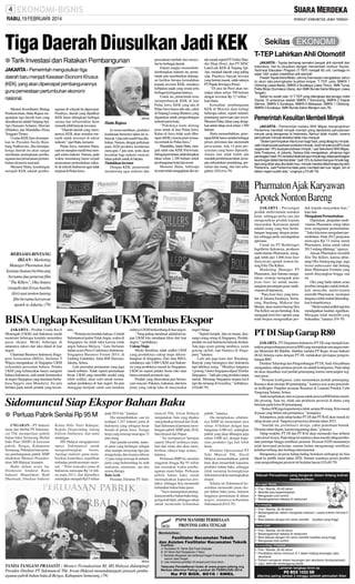 RABU, 19 FEBRUARI 2014

Tiga Daerah Diusulkan Jadi KEK
● Tarik Investasi dan Ratakan Pembangunan
JAKARTA - Pemerintah mengusulkan tiga
daerah baru menjadi Kawasan Ekonomi Khusus
(KEK), yang akan dipercepat pembangunannya
guna pemerataan pertumbuhan ekonomi
nasional.
Menteri Koordinator Bidang
Perekonomian, Hatta Rajasa mengatakan tiga daerah baru yang
diusulkan itu adalah Tanjung ApiApi (Sumatra Selatan), Morotai
(Maluku), dan Mandalika (Nusa
Tenggara Timur).
Usulan KEK baru disampaikan ke Presiden Susilo Bambang Yudhoyono. Jika disetujui,
ketiga daerah itu akan sangat
membantu peningkatan pembangunan dan pemerataan pertumbuhan ekonomi nasional.
Menurut Hatta, keuntungan
menjadi KEK adalah pemba-

ngunan di wilayah itu dipercepat.
Pasalnya, daerah yang dijadikan
KEK harus dilengkapi berbagai
sarana dan infrastruktur demi
menarik lebih banyak investasi.
‘’Daerah-daerah yang mempunyai KEK akan semakin menarik untuk investasi di sektor
industri,’’ujar Hatta, kemarin.
Pulau Jawa, menurut Hatta,
saat ini mungkin masih bisa menjadi sentra industri. Namun, pada
waktu mendatang harus terjadi
pemerataan pertumbuhan industri di seluruh Indonesia agar tidak
terpusat di Pulau Jawa.

SM/Dok

Hatta Rajasa
Ia mencontohkan, produksi
kendaraan bermotor tahun ini sebanyak 1 juta unit masih bisa dilakukan. Namun, dengan perkiraan
pada 2020 produksi kendaraan
mencapai 3 juta unit, tentu akan
kesulitan bagi industri mencari
lahan pabrik untuk di Jakarta.
Mudahkan Investor
Dengan KEK, pemerintah
mendorong agar industri dan

perusahaan tumbuh dan menyebar ke berbagai daerah.
Dalam rangka menumbuhkembangkan industri itu, pemerintah pun memberikan dukungan fasilitas berupa kemudahan
kepada investor KEK, misalnya
kebijakan pajak yang sesuai serta
berbagai keringanan lainnya.
Untuk itu, pemerintah terus
memperbanyak KEK di luar
Pulau Jawa. KEK yang ada di
Pulau Jawa hanya ada satu, yakni
di Tanjung Lesung (Banten), yang
digunakan untuk pengembangan
industri pariwisata.
‘’Pokoknya kami dorong
terus untuk di luar Pulau Jawa.
Kalau di Jawa tidak usah dibangun (KEK), karena pasti semuanya tertarik ke Pulau Jawa,’’
Mandalika, lanjut Hatta, menjadi salah satu KEK Pariwisata.
Sebagai permulaan, telah disiapkan
lahan seluas 1.200 hektare untuk
pembangunan hotel dan resort.
Menurut Hatta, beberapa
investor telah mengajukan diri un-

tuk masuk seperti PTGobel, Mandiri Maju Hotel, dan PT MNC
Land.Lalu KEK di Tanjung ApiApi, menjadi daerah yang paling
siap. Pasalnya, banyak investor
yang berniat masuk, salah satunya
PTPupuk Sriwijaya (Pusri).
‘’Di area ini Pusri akan memakai lahan seluas 700 hektare
dengan investasi Rp 2,7 triliun,’’
kata Hatta.
Kemudian pembangunan
KEK di Morotai akan terbagi
beberapa sektor, seperti industri,
penunjang pariwisata dan resort.
Menurut Hatta, lahan yang disiapkan untuk tahap awal seluas 1.500
hektare.
Hatta menambahkan, penetapan KEK harus melalui berbagai
proses perizinan dan memenuhi
persyaratan. Ada 14 poin persyaratan yang harus dipenuhi.
Antara lain tidak boleh ada
masalah pembebasan lahan, kesiapan infrastruktur pendukung, perizinan tata ruang, dan lain sebagainya. (J10,viva-79)

T-TEP Lahirkan Ahli Otomotif
JAKARTA - Toyota berharap semakin banyak ahli otomotif dari
Indonesia. Hal itu diujutkan dengan menambah institusi ToyotaTechnical Education Program (T-TEP) menjadi 62 unit. Lembaga ini
sejak 1991 sudah melahirkan ahli otomotif.
Presdir Toyota Astra Motor, Johnny Darmawan mengatakan, tahun
ini akan ada peningkatan kualitas empat T-TEP, yaitu SMKN 1
Cibinong (Jawa Barat), SMKN 2 Surabaya (Jawa Timur), SMK Tunas
Pelita Binjai (Sumatera Utara), dan SMK Bunda Satria Wangon (Jawa
Tengah).
Selain itu sudah ada 13 T-TEP yang dilengkapi alat peraga mobil
Toyota. Di antaranya adalah SMKN 7 Semarang, SMKN 2 Depok
Sleman, SMKN 5 Surabaya, SMKN 5 Makassar, SMKN 1 Cibinong,
SMKN 2 Surabaya, SMK Bunda Satria Wangon.(wa-79)

Pemerintah Kesulitan Membeli Minyak
JAKARTA - Pemerintah melalui SKK Migas menginginkan
Pertamina membeli minyak mentah yang diproduksi perusahaan
minyak yang beroperasi di Indonesia. Namun tidak mudah, karena
perusahaan minyak tersebut tidak mau menjual.
‘’Sistem perminyakan kita itu kan bagi hasil, yang dibagi itu minyak.
Jadi misalnya perusahaan produksi minyak, hasil minyaknya 85% buat
negara dan 15% buat perusahaan minyak,’’ujar Sekretaris SKK Migas,
Gde Pradyana, di Jakarta, Selasa.Gde mengatakan, pihaknya ingin
pembagian hasil 15% tersebut tidak berupa minyak lagi, tetapi pembagian
keuntungan dalam bentuk dolar.‘’Jadi 15% itu bukan berupa minyak lagi,
tapi uang dolar atau jika tidak mau, minyak mereka dibeli langsung oleh
Pertamina. Jadi Pertamina tidak perlu membeli dari luar negeri, toh di
dalam negeri sudah ada,’’ ucapnya.(J10,dtf-79)

Pharmaton Ajak Karyawan
Apotek Nonton Bareng

BERSAMABINTANG
IKLAN : Marketing
Manager Pharmaton Jani
Sartana (kanan) berbincang
bersama dua pemeran film
‘’The Killers’’, Oka Antara
(tengah) dan Ersya Aurelia
(kiri) usai nonton bareng
film bersama karyawan
apotek se-Jakarta. (79)

SM/Hartono Harimurti

BISAUngkap Kesulitan UKM Tembus Ekspor
JAKARTA - Produk Usaha Kecil
Menengah (UKM) asal Indonesia masih
menemui beberapa kendala metembus
pasar ekspor. Meski beberapa di
antaranya sukses dan laku dijual di luar
negeri.
Chairman Business Indonesia Singapore Association (BISA), Stefanus T
Wijaya mengatakan, di Singapura UKM
terkendala persoalan bahasa. Pelaku
UKM yang kebanyakan hanya mengerti
bahasa Indonesia, sulit untuk berinteraksi
di negeri Singapura yang dominan berbahasa Inggris atau Mandarin. Itu pun
berlaku pada merek produk yang tercan-

tum.
‘’Pertama itu kendala bahasa. Contoh
Sidomuncul jualan Tolak Angin, waktu di
Singapura itu tidak laku karena tolak
angin bahasa Melayu,’’ kata Stefanus
dalam acara Press Conference IndonesiaSingapura Business Forum 2014, di
Gedung Galaktika, Jalan RM Harsono,
Jakarta, Selasa.
Lalu persoalan pemasaran yang juga
masih terbatas. Tidak seperti perusahaan
besar, UKM yang memiliki modal yang
lebih sedikit, akan sulit untuk memasarkan produknya di luar negeri. Itu pun
dianggap menjadi salah satu kendala

sulitnya UKM berkembang di luar negeri.
‘’Yang paling mendasar adalah kesiapan UKM kita mendapat klien dari luar
negeri,’’tambahnya.
Cukup Maju
Meski demikian, tidak sedikit UKM
yang produknya cukup maju dikembangkan di Singapura. Dari data BISA,
setidaknya ada 5.000 UKM asal Indonesia yang produknya masuk ke Singapura.
UKM itu seperti pelaku bisnis toko atau
hanya menjadi pemasok saja.
Produk yang ditawarkan pun bermacam-macam. Pakaian, makanan, dan kera
jinan yang cukup laku di masyarakat

negeri Singa.
‘’Seperti keripik, lalu mi instan, disenangi orang-orang di Singapura. Produkproduk mi asal Indonesia banyak disukai.
Ada juga ayam goreng surabaya, ayam
goreng ojolali, tapi buatnya di Singapura,’’katanya.
Lalu ada juga kaus dari Bandung.
Banyak yang barangnya dari Indonesia
tapi labelnya asing. ‘’Misalnya harganya
1 potong 3 dolor Singapura dijual 20 dolar
Singapura. ‘’Jadi ada yang produksi tanpa
merek. Memang Singapura negara kecil
tapi dia menang di branding,’’imbuhnya.
(J10,dtf-79)

Sidomuncul Siap Ekspor Bahan Baku
● Perluas Pabrik Senilai Rp 95 M
UNGARAN - PT Industri
Jamu dan Herbal PT Sidomuncul Tbk memperluas pabrik
bahan baku Semarang Herbal
Indo Plan (SHIP) di kawasan
pabrik, Bergas, Kabupaten
Semarang. Peletakan batu pertama pembangunan pabrik SHIP
dilakukan Menteri Perindustrian, MS Hidayat, kemarin.
Hadir dalam acara itu,
Direktorat Jenderal Basis
Industri Manufaktur Budi
Dharmadi, Direktur Industri

Kimia Hilir Toeti Rahajoe,
Kepala Disperindag Jateng
Edison Ambarura, dan tamu
undangan.
MS Hidayat mengapresiasi
upaya Sidomuncul untuk
mengembangkan
bisnis.
Apalagi industri jamu memberikan kontribusi signifikan
terhadap perekonomian nasional. ‘’Nilai transaksi jamu di
Indonesia mencapai Rp 14 triliun pada 2013, dan diprediksi
meningkat menjadi Rp15 triliun

pada 2014 ini,’’katanya.
Dia menambahkan, saat ini
terdapat 1.247 industri jamu di
Indonesia yang sebagian besar
berada di pulau Jawa. Tenaga
kerja yang terserap mencapai 15
juta orang.
Dari jumlah tersebut, industri jamu yang berfungsi sebagai
obat mampu menyerap tiga juta
tenaga kerja, dan sisanya sebesar
12 juta orang terserap di industri
jamu yang berkembang ke arah
makanan, minuman, spa dan
aroma therapy
Batu Aceh
Presiden Direktur PT Sido-

SM/Dok

TANDA TANGANI PRASASTI : Menteri Perindustrian RI, MS Hidayat didampingi
Presiden Direktur PT Sidomuncul Tbk, Irwan Hidayat menandatangani prasasti pembangunan pabrik bahan baku di Bergas, Kabupaten Semarang. (79)

muncul Tbk, Irwan Hidayat
mengatakan, batu yang dipakai
saat peletakan berasal dari Aceh.
Saat Sidomuncul pertama membangun pabrik SHIP pada 2010,
batu berasal dari Papua.
‘’Ini mempunyai harapan
seperti filosofi terbitnya matahari dari timur dan akan memberikan cahaya bagi semua,’’
katanya.
Perluasan SHIPini, menelan
anggaran hingga Rp 95 miliar
dan memakan waktu pembangunan enam bulan. Perluasan
pabrik bahan baku untuk
meningkatkan kapasitas produksi, sehingga bisa memenuhi
kebutuhan bahan baku jamu.
‘’Saya menargetkan peningkatan produksi bahan baku hingga tiga kali lipat, sehingga cukup
untuk memenuhi kebutuhan

pabrik,’’katanya.
Dia menjelaskan, sebelumnya SHIP ini menempati area
seluas 10 hektare dengan luas
bangunan 4.000 m2, sedangkan
pabrik yang akan dibangun juga
seluas 4.000 m2, dengan kapasitas produksi tiga kali lebih
besar.
Direktur Operasional PT
Sido Muncul Tbk, David
Hidayat menambahkan, pabrik
baru akan menambah kapasitas
produksi bahan baku, sehingga
tidak menutup kemungkinan
Sidomuncul akan meningkatkan
ekspor.
Selama ini Sidomuncul kewalahan memenuhi pasar ekspor bahan baku jamu, lantaran
tingginya permintaan di dalam
negeri, utamanya kebutuhan
Sidomuncul.(D14-79)

JAKARTA - Persaingan
produk multivitamin semakin
ketat, sehingga perlu cara jitu
mengenalkan produk kepada
masyarakat. Karyawan apotek
adalah orang yang bisa berhubungan langsung dengan pemakai sehingga perlu mendapatkan
apresiasi.
Untuk itu PT Boehringer
Ingelheim Indonesia, produsen
multivitamin Pharmaton, mengajak lebih dari 1.000 front liner
(karyawan) apotek nonton bareng Film The Killers.
Marketing Manager PT
Pharmaton, Jani Sartana mengatakan, strategi mengajak para
front liner ini untuk memenangkan persaingan pasar multivitamin di Indonesia.
‘’Para front liner yang tersebar di Jakarta,Surabaya, Semarang, Bandung, Makasar dan
Medan, akan nonton bareng film
The Killers secara bertahap. Kita
mengajak front liner apotek yang
telah berjasa mengenalkan pro-

duk kepada masyarakat luas,’’
kata Jani.
Mengalami Pertumbuhan
Dijelaskan, penjualan multivitamin Pharmaton setiap tahun
terus mengalami pertumbuhan.
‘’Sales kita terus mengalami pertumbuhan. Pada 2012 penjualan
mencapai Rp 73 miliar untuk
Pharmaton, kalau untuk tahun
2013 sedang dihitung,’’ujarnya.
Alasan Pharmaton memilih
film The Killers, karena dibintangi Oka Antarayang juga juga
brand ambassador dan bintang
iklan Pharmaton Formula yang
masih ditayangkan hingga saat
ini.
Oka yang hadir dalam acara
tersebut mengaku sudah berkalikali mencoba multivitamin
memilih Pharmaton, meskipun
harganya lebih mahal dibandingkan kompetitornya.
‘’Meski mahal sedikit tapi kita
mendapatkan kualitas signifikan.
Mengapa tidak memilih yang
berkualitas,’’katanya. (F4-79)

PT DI Siap Garap R80
JAKARTA - PT Dirgantara Indonesia (PT DI) siap menjadi kontraktor pengembangan pesawat R80 yang merupakan rancangan mantan Menristek BJ Habibie. Habibie melalui PT Regio Aviasi Industri
(RAI) bekerja sama dengan PT DI, melakukan persiapan pengembangan R80.
Direktur Teknologi dan Pengembangan PT DI, Andi Alisyahbana
mengatakan, tahap pertama proyek ini adalah konfigurasi. Pada tahap
ini akan dipastikan soal jumlah penumpang karena menyangkut segmen pasar.
‘’Pertama konfigurasi, yaitu menentukan jumlah penumpang.
Rasanya akan menuju 80 penumpang,’’katanya usai acara penyerahan helikopter Dauphin pesanan Basarnas di Lanudal Pondok Cabe
Tangerang Selatan, Selasa.
Andi menjelaskan, dari sisi pasar untuk pesawat R80 belum memiliki pesaing. Saat ini, tidak ada produsen pesawat di dunia yang
bermain pada kelas 80 penumpang.
‘’Kalau ATR juga kapasitasnya tidak sampai 80 orang. Kita masuk
di pasar yang belum ada pemainnya,’’terangnya.
Selanjutnya, pada tahap kedua PT DI dan PT RAI akan masuk ke
tahap desain awal. Targetnya prosesnya dimulai tahun 2015.
‘’Setelah itu, preliminary design, yakni penentuan bentuk.
Dimulai tahun depan, karena tergantung dana,’’jelasnya.
Tahap terakhir, PT DI dan PT RAI akan memasuki fase terberat
yaitu detail design. Pada tahap ini nantinya akan masuki tahap pembuatan prototipe hingga sertifikasi pesawat. Pesawat N250 menurutnya
telah berwujud prototipe, namun belum mengantongi sertifikasi
kelaikan terbang dari lembaga internasional.
Harapannya pesawat baling-baling bermesin turboprop ini bisa
dijual ke publik mulai tahun 2020. Namun syaratnya proses pembia
yaan pengembangan pesawat ini berjalan lancar.(J10,dtf-79)

 