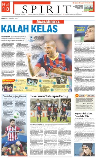Uji Coba dengan Tim Selevel
CEO Mahesa Jenar
Semarang AS Sukawijaya
angkat bicara terkait
persiapan PSIS.

Halaman 16

KAMIS, 20 FEBRUARI 2014

KALAH KELAS
MANCHESTER - Lionel Messi dan Dani Alves
membuktikan bahwa kelas Barcelona masih
berada satu tingkat di atas Manchester City.
Dua pemain itu menempatkan
satu kaki Azulgrana di perempat
final, setelah masing-masing
menyumbang satu gol dalam
kemenangan 2-0 atas City pada
pertandingan leg pertama babak 16
besar Liga Champions di Etihad,
Rabu (19/2) dini hari WIB.
Barca mendominasi pertandingan sejak babak pertama dengan 62
persen penguasaan bola. Namun
The Citizens tak mudah ditundukkan. Skor 0-0 bertahan hingga
45 menit pertama berakhir.
Pada menit ke-54, malapetaka
untuk tuan rumah bermula.
Pelanggaran keras terhadap Lionel
Messi membuat Martin Demichelis
diusir wasit Jonas Eriksson ke luar
lapangan. Wasit juga menunjuk titik
putih. Messi, yang menjadi algojo,
sukses menuntaskan tugas, 1-0.
Hukuman penalti itu mendapat
protes keras dari para pemain City.
Mereka yakin, hukuman tersebut
tidak tepat karena Messi dilanggar
oleh Demichelis di luar kotak terlarang.
Dalam tayangan ulang memang
terlihat Messi jatuh sedikit di luar
area penalti. Namun wasit

bergeming.
Kehilangan seorang pemain
tidak membuat tim Manuel
Pellegrini patah arang. Mereka justru bekerja makin keras. Menit ke80, David Silva memiliki peluang,
namun kiper Victor Valdes sukses
menepis bola.
Pada menit ke-82,
Barca sebenarnya
mampu menambah gol
lewat bek Gerard
Pique. Namun gol Pique
dianulir wasit karena
lebih dulu offside.
Bermain Bagus
Gemuruh di Etihad
kemudian benar-benar
berubah menjadi
keheningan ketika Dani
Alves menjebol gawang Joe
Hart tepat pada pengujung
laga. Kerja sama satu-dua
Alves dengan Neymar --yang
masuk dari bangku cadangan- sukses membuka lini pertahanan The Sky Blues.
Barca total melepas tujuh tendangan ke arah gawang City,
sementara tuan rumah membuat
enam ancaman ke gawang Valdes.

Dirampok

Wasit

”Malam ini kami bermain
bagus dan mendapat hasil
yang baik. Kami memimpin
liga dan berada di final
Copa (del Rey). Tidak
seharusnya orang
berbicara terlalu banyak tentang
kami,” kata gelandang serang
Barcelona, Cesc Fabregas.
Dia tampaknya ingin
menyentil pelatih Chelsea,
Jose Mourinho, yang sehari
sebelum pertandingan menyebut Barca tahun ini sebagai
yang terjelek sepanjang masa
klub itu.
”Beberapa orang
berbicara terlalu
banyak, mereka
harus tutup
mulut selama
beberapa hari
ke depan
mulai

Manuel Pellegrini
MANCHESTER - Manajer Manchester City,
Manuel Pellegrini, mempertanyakan kinerja wasit
Jonas Eriksson dalam kekalahan timnya dari
Barcelona, kemarin. Pellegrini menuduh wasit asal
Swedia itulah yang membuat City kalah.
Pasukan Pellegrini tertinggal ketika Eriksson memberikan hadiah penalti kepada tim tamu pada menit
ke-54, akibat pelanggaran Martin Demichelis terhadap kompatriotnya, Lionel Messi. Pelanggaran itu -dalam tayang ulang televisi-- sebenarnya memang
terjadi di luar kotak penalti.
Eriksson tak hanya menghukum City dengan
penalti, namun juga mengusir Demichelis ke luar
lapangan. Total, sang wasit menyatakan City 17 kali
melakukan pelanggaran, sementara Barca 11 kali.
Pellegrini tidak pernah merendahkan kinerja wasit
dan biasanya memilih memendam perasaan. Namun
kemarin kemarahan pria asal Cile itu benar-benar
tumpah. Dia mencela Eriksson, pemegang badge
FIFA selama 12 tahun yang telah memimpin 22 laga
Liga Champions dan 87 pertandingan UEFA itu.
Tidak Suka
”Saya berbicara dengan dia (Eriksson) pada akhir
pertandingan. Saya katakan padanya bahwa dia pasti
senang karena telah memutuskan (hasil) pertandingan,” kata Pellegrini.
”Barcelona tidak memiliki peluang untuk mencetak
gol sampai hukuman itu. Dia (wasit) berpihak. Dia
tidak mengawasi permainan. Saya kira bukan keputusan bagus memilih wasit dari Swedia untuk pertandingan sepenting ini”.
”Dia tidak menghukum Barca untuk pelanggaran
atas (Jesus) Navas sebelum penalti itu,” tambahnya.
”Itu bukan penalti. Pelanggaran terjadi di luar area
penalti. Itu bukan satu-satunya kesalahan. Dia sudah
melakukan sejak awal. Sangat sulit untuk menganalisa pertandingan karena itu.”
Pellegrini sudah tidak suka ketika mendengar
Eriksson dipilih untuk memimpin pertandingan. Dia
belum lupa Eriksson pernah mengabaikan dua
hukuman penalti Barcelona pada perempat final Liga
Champions 2012 melawan AC Milan di San Siro.
(rtr,F3-43)

Barcelona FC

sekarang,”
tegas mantan
kapten Arsenal
itu. (rtr,F3-43)

Dani Alves

SM/Reuters

Leverkusen Terlampau Enteng

Garcia Perpanjang Kontrak

Raul Garcia

”Dari sudut pandang saya, saya harus mempercayai keamanan, keamanan dari pemerintah
Brasil dan semua hal yang akan dilakukan FIFA
untuk mengamankan para penggemar dan
pemain.”
Manaus, 18 Februari 2014

jalan lancar dan kami
mampu mempertahankan
itu untuk waktu yang lama.”
Garcia merupakan alumni
akademi sepak bola
Osasuna di Pamplona. Dia
bergabung dengan Atletico
pada 2007. Dia kembali dipinjamkan ke Osasuna
untuk musim 2011-2012
sebelum kembali ke ibukota
Spanyol dan menjadi
pemain kunci di
Atletico untuk
laga Piala Raja
musim lalu.
Atletico kini
menempati
posisi ketiga liga,
namun kandas di semifinal Piala Raja dari
tetangga sekota, Real.
Mereka juga masih bertahan di Liga Champions.
(rtr,F3-43)

(Pelatih Inggris Roy Hodgson tentang situasi
keamanan pada Piala Dunia di Brasil, Juni-Juli
mendatang. Hodgson berada di Brasil untuk
memeriksa fasilitas-fasilitas untuk tim Inggris)

Neymar Tak Akan
Pernah ke City
SM/Reuters

RAYAKAN KEMENANGAN : Para pemain PSG merayakan kemenangan sesuai pertandingan kontra Leverkusen di BayArena, kemarin. (43)

SM/Reuters

MADRID - Gelandang
Atletico Madrid, Raul Garcia,
menyetujui perpanjangan
kontrak tiga tahun yang
akan membuatnya tetap di
Vicente Calderon hingga
Juni 2018.
Garcia (27) telah mencetak 14 gol di seluruh kompetisi --termasuk tiga gol di
Liga Champions-- membantu Atletico tetap bersaing di
puncak La Liga dan Liga
Champions.
”Sekarang kami semua
harus bekerja keras
untuk bisa mencetak gol,”
kata Garcia.
”Semua ber-

LEVERKUSEN - Bayer Leverkusen tidak berdaya ketika
menghadapi Paris Saint Germain
pada leg pertama babak 16 besar
Liga Champions di BayArena,
Rabu (19/2) dini hari.
Meski bertindak sebagai tuan
rumah, mereka kebobolan empat
gol tanpa bisa membalas dari
juara Prancis tersebut. Penampilan Leverkusen sama sekali tidak mengesankan bahwa mereka
adalah tim urutan kedua Bundesliga musim ini.
Gelandang PSG Blaise Matuidi
membuka keunggulan ketika laga
baru berjalan tiga menit.
Tiga puluh menit kemudian,
gawang anak asuh Sami Hyypia
kembali kebobolan, kali ini oleh
penalti Zlatan Ibrahimovic. Tiga
menit menjelang babak pertama
berakhir, Zlatan melipatkan
keunggulan timnya dengan tendangan spektakuler ke pojok atas

gawang Bernd Leno dari jarak 18
meter.
Yohan Cabaye, yang baru bulan
lalu bergabung dari Newcastle
United, menyumbang gol keempat PSG dua menit sebelum laga
usai.
Ibrahimovic merasa kemenangan itu terlampau mudah.
Menurut dia, PSG sudah hampir
pasti lolos dan akan bermain lebih
tenang pada leg kedua di Parc des
Princess, Paris, 12 Maret mendatang.
”Kami memainkan laga yang
bagus,” kata Zlatan, penyerang
Swedia yang kini menjadi pencetak gol terbanyak Liga Champions dengan 10 gol itu.
”Kami mencetak gol dan
memimpin, pertandingan menjadi jauh lebih mudah. Gol pertama,
kedua, dan ketiga terjadi di babak
pertama. Pada babak kedua kami
tetap memainkan gaya kami. Ini

malam yang baik.”
Sangat Bodoh
Direktur Olahraga Bayer
Leverkusen, Rudi Voeller, sangat
marah dengan hasil itu. Dia
bahkan menyebut timnya bodoh
usai dihancurkan 4-0 di kandang
sendiri oleh PSG.
Kekalahan telak di kandang itu
membuat peluang Leverkusen
untuk lolos ke perempat final terlihat mustahil. Voeller malu pada
kinerja timnya.
”Selalu sulit untuk berkomentar
setelah menyaksikan pertandingan seperti itu,” kata Voeller kepada Sky Sports. ”Kekalahan yang
sangat menyakitkan.”
”Kalah melawan tim besar
seperti PSG bukan masalah besar.
Tapi kalah 0-4 membuat kami terlihat bodoh. Jika Anda tertinggal
ketika laga baru berjalan dua
menit, itu mematikan,” tandas
Voeller. (rtr,F3-43)

MANCHESTER - Pemain sayap Barcelona,
Neymar, tidak memiliki keinginan sama sekali untuk
bergabung dengan Manchester City.
Pertengahan tahun lalu, saat dia menimbang-nimbang untuk meninggalkan klub Brasil, Santos, nama
City tidak masuk dalam daftar prioritasnya.
Ketika tawaran dari Barcelona datang, Neymar
langsung menerima dan pindah ke Spanyol dengan
nilai transfer 50 juta euro.
”Keinginan saya saat itu adalah memilih tim yang
tepat. Saya tahu beberapa klub tertarik dengan saya,
namun saya tidak akan pernah memilih Manchester
City,” kata Neymar.
”Ketika saya tahu bahwa Barcelona tertarik, maka jawabannya sangat mudah. Barcelona ada di hati saya. Kami duduk membahas transfer tak ubahnya seperti pertemuan keluarga,” kata pemain berusia 22 tahun tersebut.
Meski menolak bergabung ke City sampai kapan
pun, Neymar menilai klub milik Sheik Mansour
bin Sayed al-Nahyan itu sebagai tim yang kuat.
(bbc,F3-43)

Neymar

 