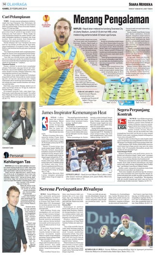 KAMIS, 20 FEBRUARI 2014

Menang Pengalaman

Cari Pelampiasan
TURIN - Juventus mencari pelampiasan setelah tersingkir dari Liga Champions. Dan, Trabzonspor, lah
yang akan dijadikan korban. Kedua tim akan bertemu
dalam leg pertama babak 32 besar di Juventus Stadium,
Jumat (21/2) dini hari WIB.
Bianconeri secara mengejutkan tidak lolos dari babak
penyisihan Grup B setelah di laga terakhir lawan
Galatasaray dari Turki kalah 0-1. Wesley Snijder lah
yang memupuskan harapan tim asuhan Antonio Conte
untuk melanjutkan kiprahnya di kompetisi elite Eropa
tersebut. Dari grup tersebut, Real Madrid dan
Galatasaray lah yang maju ke babak knock out.
Setelah terlempar dari Liga Champions dan turun
kasta ke Liga Europa, Juventus pun tak ingin mengulang kegagalannya di kompetisi Eropa. Gianluigi
Buffon cs pun bertekad merebut gelar juara Liga Europa
musim ini.
“Saya butuh skuad terbaik untuk menghadapi pertandingan ini. Karena, kami menginginkan prestasi tertinggi di ajang ini,” terang pelatih Juventus, Antonio Conte.
“Saya tahu saya memiliki pemain yang berkualitas
dan saya mempercayai mereka. Ini membuat Juve lebih
kuat secara mental dan fisik menghadapi laga-laga ketat
seperti di Liga Europa ini,” Lanjutnya.
Tuntaskan Dendam
Namun, sebelum itu mereka harus menghadapi
adangan Trabzonspor yang juga berasal dari Turki.
Karenanya, laga ini akan dijadikan ajang untuk menuntaskan dendam Juventus terhadap Galatasaray yang
menyingkirkan mereka di Liga Champions.
Jika ditotal, Juven sudah delapan kali berhadapan
dengan klub asal Turki. Dari jumlah itu, mereka menang
tiga kali, seri tiga kali, dan kalah dua kali. Adapun
Trabzonspor sukses meraih tiga kali kemenangan, lima
kali imbang dan empat menelan kekalahan saat menjamu wakil dari Italia.
Klub Italia yang terakhir dihadapi adalah Lazio di
ajang Liga Europa musim ini. Di laga itu, kedua tim
bermain imbang 3-3 dan 0-0.
Di kompetisi domestik Turki, yakni Super Liga,
Trabzonspor masih dibayangi tren negatif. Tim asuhan
Hami Mandirali ini belum pernah menang dalam lima
laga terakhir. Mereka seri tiga kali dan kalah dua kali.
(rtr, H13-73)

NAPLES - Napoli akan melawat ke kandang Swansea City
di Liberty Stadium, Jumat (21/2) dini hari WIB, untuk
melakoni leg pertama babak 32 besar Liga Europa.
Meski bertindak sebagai tuan rumah,
The Swans bakal sulit menundukkan I
Partenopei. Pasalnya, Napoli tengah on
fire setelah memenangi tiga laga terakhir. Adapun Swansea menelan satu kekalahan, sekali
seri, dan sekali menang.
Selain itu, pelatih
Partenopei, Rafael
Benitez, juga lebih
berpengalaman
dan bersinar di
kompetisi
Eropa dibanding
pelatih
baru Swansea, Garry
Monk. Benitez
pernah memenangi
Liga Champions bersama Liverpool pada 2005,
Piala UEFA pada 2004 bersama
Valencia, dan Piala Europa pada 2013
ketika menjabat sebagai pelatih inter-

im Chelsea.
Kondisi itu berbanding terbalik dengan
Garry Monk. Mantan kapten Swansea itu
baru kali ini menangani tim yang berlaga
di kompetisi Eropa. Meski demikian,
Benitez tidak mau menganggap enteng
lawan. Mantan pelatih Liverpool ini
menilai tuan rumah tetap akan memperlihatkan perlawanan sengit untuk meraih
tiket 16 besar.
”Tentu saja laga tersebut akan sangat sulit. Swansea menampilkan sepak bola bagus dan tidak akan membiarkan kami berlama-lama menguasai bola,” ujar Benitez.
StandarTinggi
”Mereka akan menjadi lawan yang
berbahaya di kandang. Namun, kami
sudah mempersiapkan standar tinggi
untuk menghadapi ajang ini. Kami
akan menampilkan permainan
maksimal di Liga

Europa ini untuk mencapai tujuan tertinggi klub,” lanjutnya.
Namun, kondisi skuad Benitez kurang
baik. Striker andalannya, Gonzalo
Higuain, diragukan tampil lantaran
dibekap cedera punggung saat menghadapi Sassuolo, akhir pekan lalu. Meski
demikian, peluang untuk tampil tetap terbuka. Benitez akan melihat kondisi terakhir penyerang asal Argentina sebelum
pertandingan nanti.
”Higuain mengalami cedera di punggungnya dan kami akan mengevaluasi
kondisinya. Saya belum bisa memastikan
apakah dia akan bermain melawan
Swansea,” tutur Benitez.
Di laga nanti, Monk patut khawatir.
Bukan hanya karena performa Napoli
yang terus membaik, tapi juga kondisi
timnya tengah pincang lantaran ditinggal
beberapa pemain lantaran cedera.
Bintang Swansea, Michu, belum bisa
diturunkan karena cedera pergelangan
kaki. Begitu juga dengan Jonjo Shelvey
yang menderita cedera hamstring.
Kondisi tersebut jelas merugikan tuan
rumah. (rtr, H13-73)

TERANCAM ABSEN :Striker
Napoli, Gonzalo Higuain,
terancam absen saat
menghawapi Swansea di
babak 32 besar Liga
Europa. (73)
SM/afp

Segera Perpanjang
Kontrak

James Inspirator Kemenangan Heat
TEXAS - LeBron
James jadi inspirator
kemenangan Miami
Heat atas Dallas Mavericks. Di laga yang
berakhir 117-106 untuk
Heat itu, James menyumbang 42 poin, sembilan rebound, dan enam

SM/afp

Antonio Conte

Kehilangan Tas
MANTAN kiper Arsenal Jens Lehmann menawarkan hadiah kepada pengikutnya di Twitter. Siapa yang
dapat mengembalikan tas beserta isinya yang tercuri
akan dapat hadiah 2.000 pounds (Rp 39,3 juta).
Dalam akunnya, @jenslehmann, seperti dikutip
dari mirror.co.uk, ia mengatakan tas itu dicuri dari
mobilnya, Fiat 500, di Duke Street, London, W1, dekat
Selfridges, Selasa (18/2). ’’Jika tas (ia menulis ’back’,
maksudnya ’bag’) dan barang-barang pribadi di
dalamnya dapat dikembalikan menjelang Rabu, saya
akan memberi 2.000 pounds,’’
tulis pria 44 tahun itu.
Meski tak merinci isi tas,
mantan kiper tim nasional Jerman itu tampak
sangat kehilangan
dan membutuhkan
tasnya kembali.
Lehmann berada di
London untuk menyaksikan pertandingan Liga
Champions antara Arsenal kontra Bayern Munich di Etihad Stadium,
Rabu.
’’Arsenal semakin kuat, percaya
diri dan menurut
saya mereka bisa mengalahkan
Bayern Munich,’’
kata Lehmann
dalam kesempatan sebelumnya.
’’Bayern juga
menikmati kepercayaan diri
yagn tinggi.
Kualitas keduanya menjadikan pertandingan ini
salah satu
yang menarik di babak kedua ini.’’
(Nurul
Muttaqin73)

assists.
Berlaga di kandang Mavericks,
American Airlines Center, Rabu
(19/2), Heat tampil perkasa di dua
kuarter awal. LeBron James cs unggul
30-28 di kuarter pertama dan 60-54 di
kuarter kedua.
Namun, di kuarter ketiga, tuan
rumah mampu bangkit. Bahkan, Dirk
Nowitzki berhasil menyamakan
kedudukan menjadi 65-65 ketika pertandingan kurang delapan menit.
Mavs pun menutup kuarter ketiga ini
dengan unggul setengah bola, 85-84.
Di kuarter terakhir, pertandingan
berjalan lebih sengit. Ketika waktu
kurang tujuh menit, kedudukan kedua
tim kembali sama kuat, 95-95.
Namun, kegigihan pemain Heat membuat mereka kembali unggul dan
menutup kuarter ketiga ini dengan
skor 117-106.
Pelatih Dallas Mavericks, Rick
Carlisle, mengakui penampilan
LeBron James di laga ini sangat menonjol.

”Dia sangat bagus dan kami tahu dia
sangat bagus. Dia poin yang sangat
banyak untuk membantu timnya
menang,” aku Rick Carlisle.
Knicks Kalah
Sementara itu, di pertandingan lain,
New York Knicks gagal meraih kemenangan. Bertanding di FedExForum, CarmeloAnthony dkk menyerah dari Memphis Grizzlies dengan
skor 93-96.
Dalam pertandingan itu, Knicks

memang sempat tertinggal dengan
skor 45-27 dari Grizzlies di kuarter
kedua. Perlahan, skuad asuhan Mike
Woodson mampu bangkit dan membuat angka demi angka untuk mengubah skor menjadi 90-89.
Sayang, Knicks tidak mampu mempertahankan keunggulan di sisa kuarter
empat dan kalah 91-93. ”Kekalahan ini
sangat mengecewakan. Tapi, kami
harus melupakan hal ini,” kata Carmelo
Anthony usai laga. (rtr, H13-73)

SM/rtr

LEWATI LAWAN : Small forward Miami Heat LeBron James
(dua kanan) melewati adangan poin guard Dallas Mavericks
Jose Calderon (kiri). (73)

MUNICH -Arjen Robben berpeluang
besar untuk bertahan di Bayern Munich.
Kabarnya, pemain timnas Belanda ini
sedang melakukan negosiasi perpanjangan kontrak baru terhadap Die Roten.
Robben memang masih punya sisa
setahun kontrak bersama Bayern.
Namun, jika tak ada kontrak baru maka
kemungkinan besar klub asal Bavaria itu akan menjual
Robben musim panas mendatang daripada kehilangannya
secara cuma-cuma pada 2015.
Kondisi tersebut membuat Bayern mulai berpikir untuk
segera memperbarui masa tinggal Robben di Allianz Arena.
Mengingat sosok Robben dinilai begitu penting untuk klub.
Sejak bergabung 2009, Robben adalah pilihan utama tim
meski kerap dicap sebagai pemain yang egois dan rentan
cedera. Total 145 penampilan dikumpulkan pesepak bola
30 tahun itu dan mencetak 83 gol.
Perkembangan Positif
Dengan penampilan yang masih prima musim ini,
Robben pun sebenarnya tinggal ”duduk santai” menunggu
Bayern menyodorkan kontrak baru. Dan, pembicaraan
kontrak baru ini sedang dilakukan dan berjalan positif.
”Pembicaran soal kontrak baru untuk Arjen Robben sedang
berjalan. Kami sudah membuat perkembangan yang bagus
karena kedua pihak memang menginginkan adanya kontrak
baru,” ujar Direktur Umum Bayern, Mathias Sammer.
Robben sendiri menegaskan kesepakatan kedua belah
pihak akan tercapai dalam satu langkah lagi.
”Kami akan menjalani satu pertemuan lagi dan semuanya
akan selesai kemudian kami akan bergembira dengan ini.
Kedua belah pihak telah memiliki niat untuk memperbarui dan
tinggal masalah detil saat ini,” terang Robben. ”Bisa dipastikan
tidak ada masalah mengenai gaji seperti yang saya baca di
sebuah tempat. Itu tidak masuk akal,” lanjutnya. (rtr, H13-73)

Serena Peringatkan Rivalnya
DUBAI - Serena Williams berhasil menyudahi perlawanan
Ekaterina Makarova 7-6 (10/8), 60 dalam babak kedua Dubai Open
di Aviation Club Tennis Centre,
Dubai, Rabu (19/2). Kemenangan
ini membuat petenis nomor satu
dunia itu melangkah ke babak
perempat final.
Meski demikian, Serena yang
mendapatkan wild card di turnamen ini harus memeras keringat.
Pasalnya, Makarova melakukan
perlawanan sengit di set pertama.
Setelah melewati pertarungan
ketat, akhirnya Serena berhasil
menyudahi perlawanan petenis
nomor 24 dunia itu lewat tie break
7-6 (10/8).
Di set kedua, Serena bermain
lebih baik lagi. Petenis asal
Amerika Serikat ini tidak memberikan kesempatan kepada
Makarova untuk mengembangkan
permainan. Serena menang mudah
dengan skor telak 6-0.
”Itu merupakan sebuah pertandingan sulit di set pertama dan saya
sedikit frustrasi. Saya sudah
berlatih dan itu sama sekali tidak
terlihat,” terang Serena usai pertandingan.
”Saya membuat banyak kesa-

lahan yang biasanya tidak saya
lakukan dan servis saya tidak
bagus. Tapi, saya berusaha untuk
berpikir positif dan set kedua berjalan lebih baik. Badan terasa lebih
baik,” lanjutnya.
Percaya Diri
Kemenangan ini membuat
Serena lebih percaya diri menghadapi babak berikutnya. Bahkan,
dia memperingatkan rival-rivalnya, terutama petenis muda, agar
lebih hati-hati jika berhadapan
dengannya di turnamen ini.
Pasalnya, cedera punggung
yang dialaminya di Grand Slam
Australia Terbuka lalu sudah sembuh.
”Saya telah memiliki banyak
waktu untuk bersenang-senang di
lapangan. Saya merasa masih bisa
untuk berusaha memberikan
penampilan terbaik. Saya pikir
menghadapi pertandingan saat ini
jauh lebih sulit karena banyak
pemain yang memiliki pukulan
yang bervariasi,” katanya.
Dalam turnamen ini, Serena juga
akan bermain di nomor ganda
dengan sang kakak, Venus Williams. Serena juga berujar, meski
tengah cedera, Venus tetap berlatih
dengan sangat baik.

”Cedera saya tidak ada apa-apanya jika dibandingkan dengan dia
(Venus). Saya bisa lebih baik. Dia
(Venus) mengalami cedera di kaki
dan pembekuan darah,” ujar Serena.

Sementara itu, di pertandingan
lain, Caroline Wozniacki lolos ke
babak kedua setelah menang atas
Sabine Lisicki 2-6, 6-3, dan 6-3.
Selanjutnya, unggulan kedelapan
itu akan melawan Annika Beck.

Ana Ivanovic juga harus bertarung tiga set di babak pertama. Dia
mengalahkan Angelique Kerber 36, 6-3, dan 7-6. Di babak kedua. Ivanovic akan menghadapi kakan Serena, Venus Williams. (rtr, H13-73)

SM/rtr

KEMBALIKAN BOLA : Serena Williams mengembalikan bola ke lapangan permainan
Ekaterina Makarova di babak kedua Dubai Open, Rabu (19/2). (73)

 