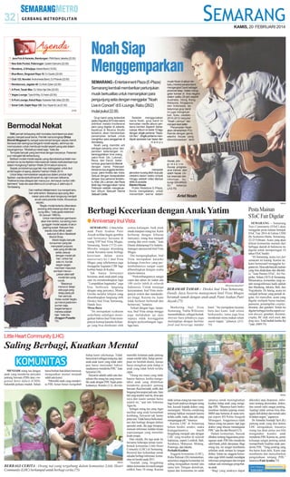 KAMIS, 20 FEBRUARI 2014

❒ Java Pub & Karaoke, Bandungan: PMABand Jakarta (22.00)
❒ New Side Pocket, Peterongan: Queen Dancers (22.00)
❒ Wonderia, Jl Sriwijaya: Bared Band (19.00)
❒ Blue Moon, Singosari Raya 10: DJ Queto (22.00)
❒ Club 123, Novotel: Andromeda Band, DJ Phiovie (22.00)
❒ Rendezvous, Jagalan 40: DJ Andi Zyber (22.00)
❒ X-Point, Tanah Mas: DJ Victor Aje Gile (22.00)
❒ Vegas Lounge: Tyas & Kiky, DJ Iwan (22.00)
❒ X-Pool Lounge, Kelud Raya: Karaoke Hall, biliar (22.00)
❒ Sonar Cafe, Gajah Raya 128: Duo Yayan & Lia (21.00)
(D18)

Bermodal Nekat
TAK pernah terbayang oleh Ica kalau kecintaannya akan
sepatu menjadi awal bisnis. Pemilik nama lengkap Dhiza
Biondi Megasari itu sangat suka tampil dengan sepatu trendi.
Berawal dari seringnya berganti model sepatu, akhirnya dia
memutuskan untuk membuat model seperti yang ada dalam
bayangannya. “Modalnya nekat saja,’’ kata dia.
Ternyata banyak yang berminat dengan karyanya. Pesanan
pun mengalir tak terbendung.
Bahkan model-model sepatu yang diproduksinya telah merambah ke dunia fashion internasional melalui keikutsertaannya
dalam Hongkong Fashion Week 2014 belum lama ini.
Sepatu produksinya juga tak mau ketinggalan untuk ikut
ambil bagian di ajang Jakarta Fashion Week 2014.
Untuk tetap memosisikan sepatunya dalam produk high
fashion, wanita berkulit bersih itu rajin mencari referensi.
“Referensi bisa didapat dari mana pun, termasuk nonton infotainment,’’ kata dia saat ditemui di rumahnya Jl Jatimulyo 9
Tembalang.
Dari melihat infotainment, Ica menjadi tahu
tren artis terkini. Biasanya apa yang dikenakan para artis akan langsung menjadi
acuan para pecinta mode, khususnya
sepatu.
“Begitu model tertentu dikenakan
seorang artis biasanya akan langsung ditiru,’’ kata gadis kelahiran
30 Januari 1989 itu.
Untuk memberikan gambaran
akan tren terkini, Ica sering mengunggah model sepatu di akun
jejaring sosial. Ratusan foto
sepatu bisa dilihat, salah
satunya di akun facebook
Biondi Shop.
Meski begitu banyak
konsumen yang tak
menyadari proporsi
kaki yang dimiliki tak
selalu sesuai
dengan model pilihan. Untuk hal
satu ini, Ica tak
segan-segan
memberi masukan
sembari menunjukkan alternatif
model lain yang
cocok.
“Biasanya
menurut, tetapi
ada juga yang
tetap pada pilihan semula.
Kalau sudah begitu
ya manut pada konsumen saja,
bagaimanapun
mereka adalah
raja,’’ kata dia.
(Anggun Puspita75)

Noah Siap
Menggemparkan
SEMARANG - Entertainment Plaza (E-Plaza)
Semarang kembali memberikan pertunjukan
musik berkualitas untuk memanjakan para
pengunjung setia dengan menggelar ’’Noah
Live in Concert’’di E-Lounge, Rabu (26/2)
mulai pukul 22.00.
Grup band yang terbentuk
pada 2 Agustus 2012 dan resmi
didirikan melalui konferensi
pers yang digelar di Jakarta,
tepatnya di Musica Studio
tersebut, akan memberikan
penampilan terbaik untuk
menghibur para penggemar di
Semarang.
Noah yang memiliki arti
sebagai panjang umur dan
pemberi ketenangan ini
beranggotakan lima orang,
yakni Ariel, Uki, Lukman,
Reza, dan David. Sebelumnya, grup band ini dikenal
dengan nama Peterpan
bersama dua anggota terdahulunya, yakni Andika dan Indra.
Sesuai dengan kesepakatan
dengan dua personel terdahulu, Ariel, Uki, Lukman, dan Reza
tidak lagi menggunakan nama
Peterpan setelah mengeluarkan album Sebuah Nama
Sebuah Cerita.

Setelah menggunakan
nama Noah, grup band ini
kemudian merilis album perdana bertitel Seperti Seharusnya. Album ini berisi 10 lagu
dengan single pertama ’’Separuh Aku’’. Single pertama mendapat apresiasi luar biasa dan
mampu

menyedot
penonton kurang lebih dua juta
viewers dalam waktu empat
minggu setelah video klipnya
dirilis di youtube.
Electro House
Public Relations E-Plaza,
Sonia mengatakan, untuk
menambah warna dalam

musik Noah di album terbaru, mereka secara resmi
mengangkat David sebagai
personel tetap. Selain menggelar konser di lima negara
dalam waktu 24 jam seperti
Australia, Hong Kong,
Malaysia, Singapura,
dan Indonesia, sebelumnya grup band
ini juga mengeluarkan buku catatan
2010-2012 berjudul
’’Kisah Lainnya’’ dan
menjadi best seller.
’’Penampilan Noah
akan dimeriahkan FDJ
Rannie dengan genre
electro house yang
dikombinasikan tech

house, progressive
house, progressive trance, dan
dutch house. Untuk reservasi dan
informasi hubungi 024-8452293,’’ katanya.
(J12-75)

Ariel Noah
SM/dok

Berbagi Keceriaan dengan Anak Yatim
● Anniversary Inul Vista
SEMARANG - Llima belas
anak Panti Asuhan Putri
Aisyah terlihat begitu gembira
saat bernyanyi bersama di
ruang VIP Inul Vista Mugas,
Semarang, Senin (17/2) sore.
Mereka sengaja diundang
untuk bersama-sama berbagi
keceriaan dalam acara
anniversary ke-1 Inul Vista
Mugas yang sebelumnya juga
menggelar kegiatan CSR bagi
korban banjir di Kudus.
Tak hanya bernyanyi
bersama, anak-anak panti yang
saat itu mendendangkan lagu
’’Lumpuhkan Ingatanku’’ juga
bisa berbicara langsung
dengan sang penyanyi, Momo
Geisha melalui telepon yang
disambungkan langsung oleh
Direksi Inul Vista Semarang,
Dandy Jaya.
Menu Baru
’’Ini merupakan syukuran
sederhana sekaligus menegaskan bahwa Inul Vista mempunyai konsep karaoke keluarga yang bisa dinikmati oleh

semua kalangan, baik anak
muda maupun orang tua. Kami
berharap dengan hiburan
menyanyi, orang bisa menjadi
senang dan awet muda,’’ kata
Dandy didampingi Fic Indarto,
manager operasional Inul Vista
Mugas.
Dia mengungkapkan, Inul
Vista merupakan karaoke
keluarga franchise yang pertumbuhannya sangat cepat
dibandingkan dengan usaha
sejenis lainnya.
’’Perkembangannya sangat
cepat dan tahun ini sudah ada
100 outlet lebih di seluruh
Indonesia. Untuk menjaga
kenyamanan, Inul Vista mempunyai sistem dan standardisasi tinggi. Karena itu, kami
tidak berhenti berbenah dan
berinovasi,’’ katanya.
Terkait dengan lagu, lanjutnya, Inul Vista setiap minggu
juga melakukan up date
supaya tidak ketinggalan
dengan perkembangan lagulagu baru.

SM/Leonardo Agung Budi P

BERAMAH TAMAH : Direksi Inul Vista Semarang,
Dandy Jaya beserta manajemen Inul Vista Mugas
beramah tamah dengan anak-anak Panti Asuhan Putri
Aisyah.(75)
Marketing Inul Vista
Semarang, Natha Wibisono
menambahkan, sebagai bentuk
inovasi baru pihaknya juga
melengkapi dengan fasilitas
food and beverage standar

hotel. ’’Ini merupakan layanan
baru dari kami. Jadi selain
berkaraoke, tamu juga bisa
menikmati menu makan selain
snack ringan,’’ jelasnya. (J1275)

Pesta Mainan
SToC Fair Digelar
SEMARANG - Semarang
Toys Community (SToC) akan
menggelar pesta mainan bertajuk
SToC Fair 2014 di Gelora USM
Jln Soekarno-Hatta, Semarang,
22-23 Februari. Acara yang akan
diikuti komunitas mainan dari
berbagai daerah di Indonesia itu
digelar untuk memperingati 10
tahun SToC berdiri.
’’Di Semarang, acara toys fair
semacam ini kurang. Karena itu,
kami berinisiatif menggelar kegiatan ini.Akan ada banyak mainan
yang bisa disaksikan dan dikoleksi,’’ kata Humas SToC, Ari Nugroho, Selasa (18/2) di Semarang.
Menurutnya, komunitas yang sudah mengonfirmasi hadir adalah
dari Bandung, Jakarta, Bali, dan
Yogyakarta. Di Jateng, acara ini
menjadi terbesar yang pernah digelar. Ari menyebut, acara yang
digelar meliputi bursa mainan,
pameran, penampilan cosplay,
diorama, dan gundam. Selain itu
digelar berbagai lomba seperti custom diecast, gundam, diorama,
cosplay, RC drift, trick track, dan
drag race. Total hadiah lomba Rp
7 juta. (H69-75)

SM/Anggun Puspita

Little Heart Community (LHC)

Saling Berbagi, Kuatkan Mental
MENJADI orang tua dengan
anak yang menderita penyakit
jantung bawaan (PJB) atau congenital heart defects (CHD),
bukanlah perkara mudah. Selain

harus berhati-hati dalam merawat,
menguatkan mental menjadi
salah satu kunci.
“Memiliki anak yang menderita PJB, benar-benar mengubah

hidup kami sekeluarga. Tidak
hanya kami sebagai orang tua, tapi
anak-anak kami yang tidak sakit
pun harus menyadari bahwa
saudaranya menderita PJB,” kata
Setyarini (38).
Setyarini adalah salah satu dari
sekian ribu orang tua yang memiliki anak dengan PJB. Sejak putra
keduanya, Rendra (3,5), divonis

SM/Dok

BERBAGI CERITA : Orang tua yang tergabung dalam komunitas Little Heart
Community (LHC) berkumpul untuk berbagi cerita.(75)

memiliki kelainan pada jantung
sesaat setelah lahir, hidup perempuan ini berubah drastis, karena
harus mengikuti pola hidup si
anak yang tidak boleh terlalu
capai.
“Orang tua mana yang tidak
hancur hatinya, ketika mengetahui anak yang dilahirkan
menderita penyakit jantung
bawaan. Rasa bersalah, sedih, dan
bingung bercampur jadi satu. Satu
hal yang terpikir saat itu, dosa apa
saya dan suami sampai harus
seperti ini,” ujar istri Antonius
Agus itu.
Sebagai orang tua yang ingin
melihat sang anak bertumbuh
kembang, Setyarini tak lantas
putus asa. Tidak hanya berkonsultasi dan berbagi dengan dokter
spesialis anak, dia juga berupaya
mencari informasi melalui teman
seperjuangan yang memiliki
kisah serupa.
Dari situlah, ibu tiga anak ini
bersama beberapa teman membentuk komunitas Little Heart
Comunity (LHC) di Semarang.
Berawal dari kebutuhan untuk
sekadar berbagi informasi, komunitas ini berdiri pada 2011.
“Jumlah yang bergabung
dalam komunitas ini masih sangat
sedikit, baru 10 orang. Karena

SM/Dok

tidak semua orang tua mau membagi kisah anaknya dengan orang
lain, kecuali kepada dokter yang
menangani. Mereka cenderung
tertutup bahkan menjauh karena
terlalu sedih, malu, dan ada yang
menganggap aib,” tuturnya.
Karena LHC di Semarang
belum berdiri sendiri, maka
keanggotaannya
masih
bergabung menjadi satu dengan
LHC yang tersebar di seluruh
Indonesia, seperti Lombok, Bali,
Surabaya, Makassar, Malang,
Ponorogo, dan Jakarta.
Perbaiki Kualitas
Anggota komunitas (LHC),
Riska Rahmat (26) menuturkan,
umumnya anggota komunitas ini
saling menguatkan mental satu
sama lain. Dengan demikian,
tujuan dari komunitas ini salah

satunya untuk meningkatkan
kualitas hidup anak yang mengidap PJB. “Biasanya kami berkomunikasi melalui jejaring sosial,
BBM atau bertemu di suatu tempat seperti RS Pelita Anugrah
Mranggen. Anggotanya tidak
hanya orang tua pasien, tapi juga
dokter yang khusus menanganai
PJB,” ujar ibu dari Russel (3,5).
Dalam komunitas, banyak
dibahas tentang bagaimana penanganan anak PJB bila menderita
sakit batuk, pilek, dan panas. Bagi
orang tua, ini sangat membantu
sebelum anak sampai ke tangan
dokter. Selain itu, anggota komunitas juga lebih mudah mendapat
informasi penginapan dan tempat
makan saat menunggu pengobatan anak.
“Bagi yang anaknya dapat

dikoreksi atau dioperasi, informasi tentang akomodasi, dokter,
dan rumah sakit sangat penting.
Apalagi tidak semua bisa ditangani oleh dokter dan rumah sakit
di dalam negeri,” paparnya.
Dr Anindita Soetadji SpA (K)
jantung anak yang ikut dalam
LHC mengatakan, biasanya
orang tua akan putus asa bila
mengetahui kondisi anak
menderita PJB. Karena itu, peran
keluarga sangat penting untuk
memperbaiki kualitas anak panderita PJB. “Yang penting sang
ibu harus kuat dulu. Kami siap
membantu dan menyebarkan
pengetahuan tentang PJB,”
tuturnya.(Fani Ayudea-75)

 