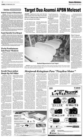 KAMIS, 20 FEBRUARI 2014

Pabrik Tonasa V Diresmikan
PANGKEP - Pabrik semen unit V milik PT Semen Tonasa di
Kabupaten Pangkep, Sulawesi Selatan, diresmikan Presiden Susilo
Bambang Yudhoyono, kemarin. Pabrik tersebut berkapasitas produksi 3 juta ton per tahun. Bersamaan dengan itu, diresmikan pula
power plant berkapasitas 2 x 35 mega watt di Kabupaten Pangkajene
dan Kepulauan Pangkep.
‘’Investasi Tonasa V mencapai Rp 3,5 triliun. Tambahan dari situ
membuat kapasitas produksi Semen Tonasa menjadi sekitar 7 juta
ton per tahun,’’ tutur Dwi Soetjipto, Direktur Utama PT Semen
Indonesia Tbk, induk PT Semen Tonasa dalam keterangan persnya.
Pabrik baru itu, lanjut dia, memperkuat posisi Semen Indonesia
dalam industri semen nasional. Saat ini holding korporasi tersebut
menguasai pangsa pasar 44%. Tahun ini, total kapasitas produksi
Semen Indonesia mencapai 31,8 juta ton, dan masih akan bertambah melalui pabrik baru, antara lain di Indarung VI Sumatera Barat
dan Rembang, Jateng.
‘’Kami juga memiliki fasilitas pendukung memadai dalam jalur
distribusi semen. Di antaranya cement mill 22 unit, packing plant 23
unit, serta 11 pelabuhan khusus semen.(G14-29)

Rupiah Diprediksi Terus Menguat

Target Dua Asumsi APBN Meleset
JAKARTA - Target asumsi makro, yakni nilai tukar
rupiah terhadap dolar AS dan lifting minyak dalam
APBN 2014 meleset dari target. Padahal tahun ini
baru satu setengah bulan berjalan.
Dalam APBN 2014, nilai
tukar rupiah dipatok Rp 10.500
per dolar AS. Namun, realisasinya saat ini berada di level Rp
12.200 per dolar AS atau terdepresiasi 19,54%.
Adapun target lifting atau
produksi minyak dalam APBN
2014 ditetapkan 870 ribu barel
per hari, tetapi realisasinya hanya 804 ribu barel per hari.
Menurut Menteri Keuangan

Chatib Basri, depresiasi rupiah
akan berdampak buruk terhadap
postur APBN.
“Deviasi yang paling besar
itu nilai tukar. Kisarannya Rp
11.700-Rp 12.200 per dolar AS.
Tapi dalam asumsi APBN kita
menempatkan Rp 10.500 per
dolar AS. Kondisi demikian
akan berpengaruh ke postur
APBN 2014,” jelasnya saat rapat
dengan Badan Anggaran DPR di

Gedung DPR Jakarta, kemarin.
Chatib menambahkan reali
sasi lifting minyak yang meleset
dari target akan memengaruhi
penerimaan negara.
Defisit Melebar
Akibatnya, defisit bisa kian
melebar sehingga pemerintah
harus mencari pembiayaan
untuk menutup defisit hingga
akhir tahun.
“Lifting minyak mentah 870
ribu barel per hari, tapi informasi
yang kami peroleh dari SKK
Migas menyebutkan perkiraannya 800 ribu-830 ribu barel per
hari. Gas 1,2 juta-1,225 juta barel
setara minyak per hari. Dengan
gambaran itu, akan berpengaruh
pada penerimaan dan belanja

subsidi,” paparnya.
Asumsi pertumbuhan ekonomi, lanjut dia, masih optimistis berada di kisaran 6%. Begitu juga inflasi, sekitar 5,4%5,7%, atau sesuai dengan
proyeksi APBN 2014.
“Asumsi di APBN 6%. Outlook perkembangan terakhir
5,8%-6%, berarti masih ada dalam kisaran itu. (Proyeksi) Bank
Indonesia (BI) 5,8%-6,2%. Perkiraan pemerintah, inflasi 5,4%5,7%. Tetapi deviasi paling besar
nilai tukar (rupiah) dan lifting
(minyak),” jelasnya.
Meski target meleset, Chatib
menilai APBNP perlu dibicarakan lebih lanjut di internal
pemerintahan.

Mig33 Akuisisi
Alivenotdead.com

JAKARTA - Rupiah diprediksi bakal terus menguat tahun ini,
bahkan bisa mencapai Rp 10.000 per dolar AS. Harga beberapa
komoditas ekspor yang naik menjadi salah satu pendorongnya.
Demikian diungkapkan oleh ekonom dan peneliti Indonesia
Research and Strategic Analysis (IRSA) Faisal Basri, kemarin.
Menurut dia, ada tiga faktor yang membuat rupiah kembali bersinar. Selain harga beberapa komoditas ekspor naik, di antaranya
minyak sawit, kopi, cokelat, dan tembaga arus wisatawan asing yang
berkunjung ke Tanah Air berpeluang naik tahun ini akibat ketegangan
politik di Thailand. Diperkirakan tahun ini jumlah turis mancanegara
mencapai 9 juta orang.
Ketiga, pemilu bakal menopang peningkatan perekonomian
karena banyak parpol gencar berbelanja atribut.(wa,dtf-29)

Perlu Pembatasan
Izin Pasar Modern
KEBUMEN - Pasar dan toko ritel modern kini sudah merambah
pelosok desa. Kepala daerah diminta membatasi izin pembukaan
pasar modern untuk melindungi para pedagang pasar tradisional.
“Jangan sampai secara ekonomi mereka dimatikan oleh kehadiran pasar modern,” tutur Wakil Ketua DPR Taufik Kurniawan saat
mengunjungi Pasar Mertokodo dan Pasar Dorowati, kemarin.
Menurut dia, pembangunan pasar modern diatur melalui
Peraturan Menteri Perdagangan, tetapi izin pendirian toko ritel berada di tangan pemerintah daerah.
Agar pasar tradisinal mampu bersaing, lanjut dia, pemerintah
daerah perlu meningkatkan fasilitas pelayanan dan ditata baik konsumen merasa nyaman.
Ia mengapresiasi Bupati Buyar Winarso yang dinilai serius
merenovasi pasar. Beberapa pasar di Kebumen, antara lain Pasar
Tumenggungan, Karanganyar, Petanahan, Prembun, dan Kutowinanguan telah dibangun megah dengan dukungan APBD dan
APBN.(J19-29)

Kredit Macet akibat
Banjir Rp 365 Miliar
SEMARANG - Seribu tiga
ratus empat puluh enam reke
ning debitor di Jateng terkena
dampak banjir Januari hingga
Februari 2014. Akibatnya, nilai
kredit yang berpotensi macet di
provinsi ini mencapai Rp
365,75 miliar atau 0,21% dari
total kredit per Desember 2013.
“Nilai kredit nonlancar terbesar di BRI, yakni Rp 112 miliar; disusul Bank Jateng Rp 92,4
miliar, BNI Rp 71 miliar, BCA
Rp 55,5 miliar, dan Mandiri Rp
35 miliar. Baru lima bank yang
melaporkan. Bank lain sudah
melaporkan namun angkanya
kurang signifikan,” tutur Kepala Otoritas Jasa Keuangan
(OJK) Regional IV Jateng dan
DIYY Santoso Wibowo di kantornya, kemarin.
Menurut dia, potensi kredit
macet paling besar ada di sektor
perdagangan dan jasa yang
mencapai Rp 129,28 miliar;
kemudian, sektor pertanian Rp
99,13 miliar dan perikanan Rp
71,9 miliar.
Data kerugian sudah di
sampaikan ke OJK pusat sebagai bahan pertimbangan dalam
perumusan kebijakan bagi
nasabah lembaga jasa keuangan yang terkena dampak bencana.
“Diharapkan nanti OJK
pusat mengeluarkan peraturan
tentang kebijakan relaksasi bagi
debitor yang terdampak bencana baik langsung maupun
tidak langsung,” imbuhnya.
Keringanan
Relaksasi kredit merupakan
keringanan bagi debitor. Jika
akibat banjir debitor sudah tidak
memiliki aset atau uang untuk
membayar utang, kemungkinan
akan dihapuskan. Namun, OJK
harus berhati-hati dalam meneliti debitor yang tidak terkena
dampak langsung.
“Kami belum tahu kebijakannya apa, namun yang jelas kami tidak hanya memperhatikan
nasabah, tetapi juga kesehatan
bank,” tegasnya.
Data OJK menunjukkan kerugian tersebar di beberapa
wilayah, yaitu Kabupaten Pati
16 titik, Pemalang 2.300 hektare sawah, Pekalongan 12 titik
dengan 50 hektare sawah,

Demak 200 hektare sawah dan
50 hektare tambak, serta Kudus
7 titik dengan 100 hektare
sawah.
Kepala Divisi Akses Keuangan dan UMKM Kantor
Perwakilan Bank Indonesia
(BI) Wilayah V Jateng dan DIY
Putra Nusantara menyatakan
sektor yang terkena dampak
bencana adalah perdagangan,
hotel, dan restoran; pertanian;
dan perikanan. Di sektor pertanian, daerah yang terkena merupakan lumbung padi, misalnya
Demak, Kudus, Pati, dan Jepara.
“Meski begitu, tidak sampai
memengaruhi produksi padi,
karena luas yang terkena banjir
hanya 7,32% dari keseluruhan
sawah di Jateng,” jelasnya.
Kerugian di sektor perikanan, terutama budi daya cukup
besar. Apalagi wilayah pantura
timur merupakan kawasan
minapolitan.
“Banyak sarana dan prasarana tambak rusak, contoh
nya pompa. Petani tambak rugi
besar. Tetapi kerugian di sektor
perikanan tidak berpengaruh
pada pertumbuhan ekonomi
Jateng, karena hanya menyum
bang 0,01%,” paparnya.(J8-29)

“Tentu akan kami kaji lebih
jauh. Jika dirasakan perlu,pemerintah akan meminta ada AP
BNP,” tegasnya.
Chatib mengungkapkan
Indonesia masih masuk dalam
kategori lima negara dengan
ekonomi paling rentan di dunia
selain Brasil, Afrika Selatan,
Turki, dan India. Namun, kita
lebih baik dibandingkan dengan
yang lain. Hal itu terlihat pada
realisasi pertumbuhan ekonomi
2013 yang mencapai 5,8%.
Ia menilai perlu ada kewaspadaan, misalnya, perbaikan
negara maju, khususnya AS yang
menjadi ancaman bagi pasar
keuangan negara berkembang,
termasuk Indonesia.(J10-29)

Bathtub Dipasarkan ke Luar Negeri

SM/Antara

PEKERJA menyelesaikan pembuatan bathtub atau tempat mandi di Kasongan, Bantul, DIY, kemarin. Selain
dalam negeri, industri rumahan berbahan resin dan teraso tersebut dipasarkan keluar negeri, antara lain Swedia,
Prancis, dan China untuk hotel serta rumah. (29)

JAKARTA - Mig33, komunitas hiburan dan jejaring sosial dengan pertumbuhan pesat di negaranegara berkembang mengakuisisi
alivenotdead.com (AnD), komunitas on line di Asia Pasifik yang
menyatukan musisi, sineas, dan para
artis beserta penggemarnya.
Akuisisi itu meningkatkan secara
signifikan platform hiburan milik
mig33; menawarkan para penggemar dan artis cara terhubung serta
memungkinkan lebih dari 1.800
artisAnD yang jumlahnya terus berkembang untuk berinteraksi,
mengembangkan, dan monetisasi
publik di antara pengguna mig33.
‘’Kesepakatan kami dengan
alivenotdead.com memiliki dua
hal penting bagi para artis, yakni
interaksi unik dan monetisasi,’’
tutur Steven Goh, CEO dan salah
satu pendiri mig33, kemarin.
Akuisisi tersebut dinilai sebagai langkah berani yang dilakukan
mig33 untuk menawarkan kepada
para kreator konten sebuah cara
unik monetisasi sambil melakukan
interaksi dengan publik lewat
kegiatan offline, sponsorship, chat,
dan lainnya.(bn-29)

Menjawab Keinginan Para ’’Penyiksa Motor’’
MOTORsudah berteknologi
fuel injection (FI), tapi mengapa
masih boros konsumsi BBMnya? Pertanyaan itu muncul dalam sesi bedah kasus pada ‘’Fuel
Injection Training Yamaha’’ di
auditorium Yamaha Flag Ship
Shop Jalan Letjen Suprapto 402
Cempaka Putih, Jakarta, kemarin.
Dalam pelatihan yang berlangsung sejak pagi hingga sore,
serta diikuti oleh wartawan otomotif media cetak dan elektronik
tersebut pertanyaan terjawab; faktor kebiasaan pengendara dalam
memperlakukan kendaraannya
ikut menentukan konsumsi BBM.
“Mesin FI yang ada di Vixion
dan produk baru skutik kami
sudah dirancang berdasarkan customer behavior survey di Indonesia yang umumnya berkendara di
kisaran kecepatan 20 sampai 60
km per jam. Apabila kita terbiasa
memacu dengan kecepatan di atas
60 km per jam, konsumsi BBM
jelas lebih tinggi,” tutur General
Manager Service and Motorsport
Yamaha Indonesia M Abidin.
Menurut dia, saat ini memang
banyak informasi tentang motor
yang irit bahan bakar, namun yang
perlu dipahami adalah syarat
bagaimana konsumsi BBM bisa
mencapai tingkat keiritan. Dengan demikian, amat strategis peran
media untuk mengedukasi publik

agar paham tentang syarat agar
motor bisa irit konsumsi BBM.
Dari survei Yamaha juga
mengetahui tentang kebutuhan
motor yang tahan debu serta
mampu beradaptasi dengan bahan bakar yang kurang baik di luar
Pulau Jawa.
Kehadiran Vixion dengan
teknologi FI menjawab keinginan
para konsumen Indonesia yang
masuk kategori ‘’penyiksa motor’’. Mereka membutuhkan motor yang irit bahan bakar, tangguh,
dan kuat diajak menempuh perjalanan jauh, serta perawatan
mudah dan murah.
Layanan Bertingkat
Slamet, Service Education
Yamaha Indonesia Motor Manufacturing menyebutkan lewat
layanan purnajual FI Ready,
domisili pengguna Yamaha berteknologi FI di pedesaan pun tak
menjadi masalah.
“Layanan itu ada berbagai
tingkat. FI Part Yamaha bisa
dirawat secara terpisah, misalnya
injektor, throttle body, dan filter
fuel pump bisa dilepas. Paling
sempurna menggunakan FI
Injector Tester & Cleaner sehingga tidak perlu sering ganti suku
cadang,’’paparnya.
Ada pula yang mudah tanpa
harus ke bengkel dengan menggunakan Yamalube Carbon Clea-

ner yang formula khususnya
bekerja membersihkan sistem FI
secara otomatis. Cukup lakukan
setiap 3.000 km, sangat cocok
bagi konsumen yang jauh dari
bengkel resmi di perkotaan atau
wilayah kecamatan.
FI Ready diperkuat dengan
15.000 teknisi dan 3.000 bengkel
resmi yang sudah teredukasi dan
ahli dalam menangani perawatan
teknologi fuel injection.

Puncak pelatihan adalah
bedah teknologi FI serta keunggulan layanan FI Ready dengan
membedah Yamaha Vixion 2011
modifikasi milik wartawan Suara
Merdeka Hartono Harimurti.
Dimulai dari general check up
akurat menggunakan FI Diagnostic Tools yang terinstal di laptop, hingga perawatan paling
sempurna menggunakan FI Injector Tester & Cleaner.

“Melalui pelatihan kami ingin
media bisa merasakan sendiri bersentuhan dengan teknologi FI serta
layanan FI Ready-nya, sehingga
bisa menyampaikan kepada publik
secara tepat. Kita tahu, publik
terutama generasi muda sangat kritis terhadap produk,” tandas
Dionysius Beti, Executive Vice
President Director PT Yamaha
Indonesia Motor Manufacturing.
(Hartono Harimurti-29)

 