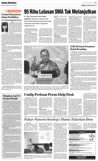 RABU, 26 FEBRUARI 2014

Fondasi Humanisme
dalam Pendidikan
Oleh Patricia Anggit Sri Harsono
FONDASI yang kuat adalah
penentu kokohnya suatu bangunan.
Hal itu tidak berbeda dari konsep
awal pendidikan. Pada zaman modern ini, tak cukup hanya menekankan pentingnya pendidikan di
lingkup formal. Sebab, tak jarang
muncul para generasi muda yang
cerdas namun minus akan nilai-nilai
SM/dok humanisme.
Mencapai nilai-nilai humanisme dalam pendidikan
bukan hanya tugas guru. Niali-niali itu dapat mulai diterapkan dalam lingkup keluarga. Sebab, pendidikan dalam
keluarga akan sangat menentukan bagaimana karakter
seorang anak terbentuk. Terbentuknya nilai-nilai humanisme sangat ditentukan oleh pola asuh orang tua. Seorang
anak yang tumbuh dalam lingkup keluarga yang keras
maka akan memiliki karakter keras. Demikian pula seorang yang dididik dalam lingkup keluarga yang harmonis
dan penuh kasih, akan tumbuh menjadi pribadi yang
penuh kasih.
Selanjutnya, pendidikan yang mengutamakan nilai
humanisme akan sangat dirasakan kelak ketika memasuki kehidupan nyata, yakni kehidupan di lingkungan
masyarakat yang lebih luas.
Masih Kurang
Penerapan nilai humanisme di lingkup pendidikan
formal di negeri ini terasa masih sangat kurang. Hasilnya,
banyak orang cerdas yang "ngakunya" intelektual justru
melakukan hal-hal yang seharusnya tidak dilakukan.
Korupsi, penggelapan pajak, penyelewengan APBN
adalah contoh yang seharusnya bukan menjadi bagian
dari perbuatan kaum intelektual.
Saat ini, yang ditekankan adalah rasionalitas instrumental termasuk pembaruan pendidikan yang memberikan perhatian kepada administrasi, teknologi pendidikan dan efisiensi sebagai kriteria perubahan dan
kemajuan. Tuntutan dan tekanan akan standar pendidikan
yang terus diubah dari waktu ke waktu bahkan kurikulum
yang terus diubah tanpa didasari penguasaan yang baik
oleh para pendidik dinilai tidak meningkatkan kualitas
pendidikan.
Karena itu, pengajaran dengan menekankan niali-nilai
humanisme akan menekankan penajaman rasionalitas
manusia dalam berpikir dan menyikapi kehidupan.
Namun butuh ketulusan dan kesabaran dalam memperjuangkannya. Aspek penting yang dapat dijadikan
bahan untuk membangun fondasi pendidikan yang
humanis sangatlah beragam. Dimulai dari proses mendidik yang penuh cinta dan kasih sayang. Bukan hanya
mendidik karena keharusan mendidik dalam suatu profesi tertentu (misalnya guru atau dosen) tetapi menjadikan
semua proses mendidik sebagai suatu bentuk ketulusan
sehingga para siswa mampu merasa "dimanusiakan"
selama menempuh pendidikan. (60)
-- Patricia Anggit Sri Harsono, Penerima Beasiswa
Unggulan Ditjen Dikti Kemedikbud 2011, Mahasiswa
Akuntansi Fakultas Ekonomi, Universitas Sanata
Dharma Yogyakarta. (60)

Disiapkan, Soal UN
Berhuruf Braille
JAKARTA - Badan Standar Nasional
Pendidikan (BSNP) menyiapkan naskah soal
ujian nasional (UN) dengan huruf Braille. Hal
itu untuk memfasilitasi peserta UN tunanetra
yang ada di Sekolah Menengah Pertama Luar
Biasa-A (SMPLB-A), Sekolah Menengah Atas
Luar Biasa-A (SMA-A), dan sekolah inklusi.
Kebijakan tersebut sesuai dengan POS UN
yang ditetapkan BSNP. Salah satu tugas pelaksana UN tingkat pusat adalah menyiapkan
bahan UN berhuruf Braille bagi peserta tunanetra.
Ketua BSNP Edy Tri Baskoro mengungkapkan, penyediaan naskah soal UN berhuruf
Braille merupakan bentuk pemenuhan hak
peserta UN yang memiliki keterbatasan penglihatan. Dengan demikian, mereka bisa benarbenar fokus mengerjakan soal UN.
"Dengan disediakannya soal UN dalam bentuk Braille, tidak akan ada lagi soal UN yang
dibacakan pengawas ujian bagi peserta UN
dengan keterbatasan penglihatan seperti yang
terjadi pada tahun 2013," ujarnya.
Hak yang Sama
Menurutnya, meski jumlah peserta UN yang
memiliki keterbatasan penglihatan tidak terlalu
banyak, mereka juga memiliki hak yang sama.
"Meskipun jumlahnya sedikit, hak mereka
dalam ujian sama dengan peserta lain," terang
Edy.
Mengingat lebih kompleksnya proses penggandaan naskah UN dengan huruf Braille maka
penyerahan master naskah soal dilakukan
empat hari lebih awal dibanding naskah reguler
untuk SMP dan SMA.
Diharapkan, proses penggandaan soal
berhuruf Braille tersebut rampung pada 13
Maret. Kemudian pendistribusian naskah UN
berhuruf Braille ke titik simpan akhir di wilayah
provinsi akan dilakukan pada 27 Maret - 1 April.
Pusat Penilaian Pendidikan (Puspendik)
Kemdikbud menunjuk SLB-A Pembina
Nasional Jakarta untuk menggandakan
naskah soal UN reguler menjadi UN berhuruf
Braille.
Pertimbangan penunjukan sekolah tersebut
karena sekolah itu memenuhi kriteria dan spesifikasi. Sekolah itu juga telah berpengalaman
mencetak bahan Braille. (K32-60)

95 Ribu Lulusan SMA Tak Melanjutkan
● Perlu Terobosan Lebih Efektif
JAKARTA - Setiap tahun, sekitar 95.000
lulusan SMA/sederajat berprestasi tidak dapat
melanjutkan ke pendidikan tinggi karena
masalah ekonomi.
Berbagai program beasiswa dan
bantuan pendidikan telah digulirkan
oleh pemerintah dan swasta tak
menyentuh mereka.
Hal itu membuktikan, skema program beasiswa dan program bantuan
pendidikan yang ada selama ini
belum memadai dan belum komprehensif. Karena itu, dibutuhkan terobosan yang lebih efektif untuk
menekan jumlah alumni SMA/sederajat yang tidak melanjutkan ke
pendidikan tinggi.

"95.000 lulusan SMA/sederajat
itu tidak melanjutkan karena masalah
ekonomi," ujar Direktur Jendral
Pendidikan Tinggi, Djoko Santoso
dalam jumpa pers tentang Silaturahim Nasional Bidikmisi Tahun
2014, di Gedung Kemdikbud, Selasa
(25/2).
Menurutnya, program Beasiswa
Bidikmisi yang sudah dijalankan
sejak 2010 bisa menjadi salah satu
solusi untuk mengurangi jumlah
lulusan SMA yang tidak dapat

melanjutkan ke jenjeng pendidikan
berikutnya.
"Skema dukungan biaya Bidikmisi bukan hanya membebaskan
mahasiswa dri biaya kuliah, melainkan juga bantuan biaya hidup dan
pendampingan akademik supaya
lulus tepat waktu dan berprestasi,"
ungkapnya.
Sampai tahun 2013, program
Bidikmisi sudah dirasakan oleh
149.768 mahasiswa yang tersebar di
98 PTN dan 590 PTS. Dari jumlah
itu, 1.732 mahasiswa angkatan 2010,
khususnya yang mengikuti pendidikan D3, telah lulus. Tahun ini,
pemerintah menyediakan kuota
60.000 Bidikmisi.
Afirmasi Program
Djoko mengaku terus melakukan
program afirmasi pendidikan tinggi
dan pendidikan menengah. Dengan
program tersebut diharapkan dapat
mengurangi angka putus sekolah.

Dengan demikian, akses untuk
melanjutkan ke jenjang pendidikan
selanjutnya semakin terbuka.
"Intinya, mereka berkompetisi di
daerah masing-masing sehingga
yang berada di peringkat atas bisa
dimasukkan ke PTN. Ini tidak hanya
untuk Papua dan Papua Barat, tapi
juga beberapa kabupaten di
Indonesia," ujarnya.
Sementara itu, Direktur Kemahasiswaan dan Akademik, Direktorat
Pendidikan Tinggi (Dikti) Kemdikbud Ilah Sailah mengamini
bahwa hingga saat ini masih banyak
lulusan SMA/SMK yang belum bisa
melanjutkan ke pendidikan tinggi.
Meski demikian, lanjut dia, program
Beasiswa Bidikmisi cukup membantu siswa berprestasi untuk bisa
melanjutkan pendidikan.
Dia juga berharap semua pihak
turut membantu pemerintah untuk
membuka akses pendidikan bagi

siswa berprestasi. "Perusahaanperusahaan juga diharapkan membantu dengan program-program
CSR-nya," imbuhnya.
Ke depan, jumlah alumni yang tak
bisa melanjutkan dapat ditekan
dengan program integrasi dari program Bantuan Siswa Miskin (BSM).
"Nantinya siswa-siswa yang masuk
dan terdaftar BSM bisa diprioritaskan untuk mendapatkan Bidikmisi. Harapannya bisa dimulai tahun
ini," ujar Ilah.
Acara Silaturahim Nasional
Bidikmisi dengan tema "Kebangkitan Kaum Dhuafa" itu akan dilaksanakan pada haru Kamis (27/2),
diikuti sekitar seribu mahasiswa
penerima Beasiswa Bidikmisi.
Dalam acara tersebut, para mahasiswa akan mendengarkan amanat
Presiden Susilo Bambang Yudhoyono dan Mendikbud Mohammad
Nuh. (K32-60)

SMK Berbasis Pesantren
Butuh Branding

SM/Anggun Puspita

DIALOG SMK PESANTREN: Direktur Pengembangan SMK Dikdasmen Kemdikbud Drs
Mustagfirin Amin MBA menjadi pembicara pada Dialog Pengembangan Pendidikan SMK
Komunitas Pesantren di Universitas Negeri Semarang (Unnes), Selasa (25/2). (60)

SEMARANG - Sekolah Menengah Kejuruan (SMK) yang memiliki
basis pesantren harus memiliki keunggulan agar diketahui masyarakat.
Karena itu, sekolah yang sekaligus memberikan pendidikan akhir hayat itu
perlu melakukan branding.
Hal itu disampaikan Direktur Pengembangan SMK Dikdasmen
Kemdikbud Drs Mustagfirin Amin MBA pada Dialog Pengembangan
Pendidikan SMK Komunitas Pesantren di Universitas Negeri Semarang
(Unnes), Selasa (25/2). Dia mengatakan, keunggulan SMK berbasis
pesantren harus ditunjukkan dengan menonjolkan keunggulan yang dimiliki.
''Salah satu upaya agar memiliki keunggulan adalah dengan
melakukan sinergi. Sinergi atau kerja sama itu dapat dilakukan dengan
berbagai pihak, seperti dunia usaha atau perguruan tinggi,'' katanya.
Kerja sama dengan dunia usaha bermanfaat untuk memfasilitasi siswa
magang di perusahaan, sedangkan dengan perguruan tinggi bermanfaat
memberikan peluang kepada lulusan yang ingin melanjutkan studi.
Rp 6,28 T
Menurut Mustagfirin, tahun ini pemerintah menganggarkan dana Rp
6,28 triliun untuk pembinaan SMK. Anggaran tersebut juga untuk SMK
berbasis pesantren yang diwujudkan dengan memberikan fasilitas ke institusi pendidikan itu. Selain itu, satuan pendidikan tersebut juga menerima
dana BOS.
''Pesantren saja sudah memiliki keunggulan, yaitu memberikan pendidikan karakter yang baik kepada siswa. Jadi tanpa menghilangkan
keunggulan itu, SMK berbasis pesantren juga perlu menambah keterampilan para siswanya,'' tuturnya.
Tujuannya, meningkatkan kompetensi ke arah pekerjaan bagi lulusannya. Hingga sekarang SMK berbasis pesantren mengalami perkembangan yang cukup banyak. Jumlah SMK kategori itu pun lebih dari 500 sekolah di seluruh Indonesia, sedangkan di Jateng 86 sekolah.
Acara itu diikuti 80 SMK se-Jateng. Rektor Unnes Prof Fathur
Rokhman mengatakan, pesantren bisa memberikan warna dalam
pengembangan pendidikan dan kearifan lokal. (K3-60)

Undip Perkuat Peran Help Desk
SEMARANG - Undip memperkuat peran help desk menyusul
pendaftaran SNMPTN 2014. Menurut Sekretaris Lembaga Pengembangan dan Penjaminan Mutu
Pendidikan (LP2MP) Budi Sasongko, penguatan itu bagian dari memberi layanan maksimal kepada
masyarakat.
''Jalur penerimaan mahasiswa
melalui SNMPTN adalah program
nasional. Tak kalah penting bagaimana jalur ini bisa bermanfaat penuh
bagi calon mahasiswa yang ingin
mendaftar ke PTN,'' tutur Budi, barubaru ini.

Peran help desk penting dalam
memberitahukan semua informasi
berkenaan dengan SNMPTN. Melalui help desk, calon mahasiswa, pihak
sekolah atau masyarakat umum akan
terbantu. Mereka dengan mudah
menerima informasi sehubungan
semua tahapan SNMPTN. "Ini yang
menjadikan peran help desk vital,"
ujarnya.
Siagakan Operator
Panitia help desk Undip juga
menyiagakan petugas operator di
ruang kendali informasi (call center).
Mereka terbagi dalam tiga waktu
tugas selama hampir 20 jam.

Ketersediaan petugas akan memberikan kemudahan masyarakat
meminta informasi bahkan keluhan.
''Petugas operator sudah diatur
sedemikian rupa. Tidak akan ada
waktu kosong sehingga masyarakat
bisa terlayani dengan baik. Petugas
adalah mahasiswa yang sudah
dibekali pelatihan dan bertekad
memberikan informasi sebaik
mungkin dalam pelaksanaan
SNMPTN,'' imbuhnya.
SNMPTN merupakan pola seleksi nasional berdasarkan penjaringan
prestasi akademik dengan menggunakan nilai rapor dan prestasi-prestasi

lain.
Penerimaan mahasiswa melalui
jalur ini menyertakan Pangkalan
Data Sekolah dan Siswa (PDSS)
yang merupakan basis data berisikan
rekam jejak kinerja sekolah dan
prestasi akademik siswanya.
Sekolah yang berhak mengikutsertakan siswanya dalam SNMPTN
adalah sekolah yang mempunyai
Nomor Pokok Sekolah Nasional
(NPSN) dan yang mengisikan data
prestasi siswa di PDSS. Siswa yang
berhak mengikuti seleksi adalah
siswa yang memiliki rekam jejak
prestasi akademik di PDSS.

Ketua LP2MP Prof M Arifin
mengemukakan secara umum
memasuki pendaftaran SNMPTN di
hari kedua, berjalan lancar. Tak ada
persoalan yang menghambat pendaftaran.
Sebagaimana diberitakan Undip
mendapat kesempatan sebagai
helpdesk SNMPTN 2014. Tanpa
ketinggalan di hari pertama pendaftaran muncul keluhan terutama dari
siswa yang hendak melakukan login.
Sebanyak 80 keluhan masuk di pusat
informasi Undip beberapa hari lalu.
Selain persoalan login, ada yang
mengeluhkan tidak dapat membuka
laman. Ini diperkirakan koneksi
jaringan yang tidak bagus sehingga
memengaruhi aktivitas yang sedang
dikerjakan. (H41-60)

Pakar Nanotechnology Dunia Tularkan Ilmu
SEMARANG - Pakar
Micro/Nanotechnology
dan
Microtribology dunia dari Warsaw
University of Technology,
Polandia, Professor Zygmunt
Rymuza memberikan kuliah
umum kepada mahasiswa Undip,

baru-baru ini. Profesor Zygmunt
mengambil tema "Interfacial
Problem of Sliding Surfaces in
Micro/Nanotechnology".
''Teknologi nano saat ini berada
pada masa pertumbuhan. Tidak
seorang pun yang dapat mem-

SM/Hari Santoso

KULIAH UMUM: Pakar Warsawa University of Technology
Polandia, Profesor Zygmunt Rymuza mengajar di Undip,
baru-baru ini. (60)

prediksi secara akurat apa yang
akan dihasilkan dari perkembangan bidang ini beberapa dekade ke
depan,'' papar Rymuza.
Kendati demikian, para ilmuwan yakin teknologi nano akan
membawa pengaruh yang penting
di bidang medis. Kemudian merambah produksi dan konservasi
energi, kebersihan dan perlindungan lingkungan, hingga elektronik.
Terakhir, juga komputer sensor,
keamanan, dan pertahanan dunia.
Prof Rymuza berpesan supaya
mahasiswa S-1 dan S-2, para
dosen, dan peneliti membangun
penelitian tentang micro nanotechnology lantaran pentingnya teknologi ini pada masa mendatang.
''Dewasa ini teknologi nano
sudak banyak digunakan dalam
bidang sains. Termasuk untuk
biomedis, elektronik, magnetik,
optik, teknologi informasi, ilmu
material, komputer, tekstil, kosmetika, bahkan obat-obatan,'' ucapnya.
Rymuza adalah direktur dari
dua laboratorium, yaitu Micro/Nanotechnology dan Microtribology
di Institute of Micromechanics and
Photonics, Department of Mecha-

tronic Warsawa University of
Technology, Polandia.
Dia memiliki reputasi internasional di bidang micro/nanotechnology, microtribology, ultra thin
films dan MEMS/NEMS (Mi-

cro/Nano Electro-Mechanical
Systems). Dia telah menerbitkan
lebih dari 300 jurnal internasional
yang berkaitan dengan bidang
tersebut serta telah dipublikasikan.
(H41-60)

 