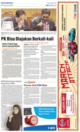 JUMAT, 7 MARET 2014

SM/Antara

BERSYUKUR: Pemohon Antasari Azhar (kiri) didampingi Andi Syamsudin (kanan), adik almarhum Nasrudin Zulkarnaen, bersyukur ketika mendengarkan hasil sidang putusan uji materi UU No 8 Tahun 1981 tentang Hukum Acara Pidana Pasal 268 ayat 3 di Mahkamah Konstitusi, Jakarta, Kamis
(6/3). (58)

PK Bisa Diajukan Berkali-kali
● Permohonan Antasari Dikabulkan

Hakim Tidak Siap
Vonis Siswadi Batal

JAKARTA - Permohonan uji materi
Pasal 268 ayat 3 KUHAP tentang
Peninjauan Kembali (PK) bagi
terpidana bisa diajukan berkali-kali.
Mahkamah Konstitusi (MK)
mengabulkan permohonan yang
diajukan mantan ketua KPK
Antasari Azhar.

● Korupsi APBD Rembang
SEMARANG - Mantan direktur PT Rembang Bangkit
Sejahtera Jaya (RBSJ), Siswadi urung mendengarkan vonis
pidana korupsi yang menjeratnya. Pengadilan Tipikor Semarang
sedianya menjadwalkan pembacaan vonis pada Kamis (6/3).
Namun ditunda karena berkas putusan belum siap.
”Kami minta maaf. Karena majelis hakim belum siap akan vonisnya, maka sidang ditunda untuk satu minggu ya. Terdakwa
(Siswadi - red) kembali ke tahanan,” demikian Ketua Majelis Hakim
Suyadi dalam sidang kemarin. Vonis Siswadi akan dibacakan
pada sidang 14 Maret mendatang.
Siswadi didakwa terlibat korupsi APBD Rembang tahun 20062007. Pekan lalu, Jaksa Penuntut Umum Kejaksaan Negeri
Rembang menuntut Siswadi dengan pidana tiga tahun penjara.
Siswadi dinilai melanggar Pasal 3 junctoPasal 18 Undang-Undang
No 31/1999 tentang Pemberantasan Tindak Pidana Korupsi yang
diubah dan disempurnakan dengan Undang-Undang No 20/
2001.
Pasal itu dikaitkan Pasal 55 dan Pasal 65 Kitab UndangUndang Hukum Pidana tentang perbuatan pidana yang dilakukan
berama-sama. Selain pidana badan, Siswadi juga dituntut pidana
denda sebesar Rp 100 juta, setara dengan enam bulan kurungan.
Siswadi dianggap turut merugikan negara dalam mengelola
dana APBD Rembang yang disertakan dalam modal RBSJ. Total
APBD yang dikelola RBSJ mencapai Rp 35 miliar. Pengelolaan itu
diduga menyimpang. Sebagian dana ditengarai mengalir ke
perusahaan milik keluarga BUpati Rembang Mohamad Salim.
Penyertaan mdal itu atas inisiatif Salim. Namun keuntungan
yang masuk ke kas daerah, tak sesuai dengan janji Salim. Menurut
perhitungan Badan Pemeriksa Keuangan (BPK) RI, kas daerah
Rembang rugi Rp 4,1 miliar, akibat pengelolaan modal dari APBD
ke RBSJ itu. (H89-90)

”Mengabulkan permohonan pemohon,” ujar
Ketua Majelis Hamdan Zoelva, saat membacakan
sidang putusan uji materi tersebut di Gedung MK
Jakarta, Kamis (6/3).
Pertimbangan MK, Pasal 268 ayat 3 tersebut
bertentangan dengan UUD 1945 sehingga dinyatakan tidak memiliki kekuatan hukum mengikat.
Mahkamah berpendapat, keadilan tidak dibatasi
oleh waktu dan hanya boleh sekali. Sebab sangat
dimungkinkan ditemukan keadaan baru (novum)
yang saat PK pertama kali atau sebelumnya belum
ditemukan.
Menurut Mahkamah, keadilan itu lebih besar
dari kepastian hukum. Dengan demikian, makna
keadilan menjadi kabur jika harus ditutup dengan
PK hanya boleh sekali. ”Permohonan pemohon
beralasan menurut hukum,” ujar Hakim Konstitusi
Anwar Usman.
Mendengar permohonan uji materi dikabulkan hakim, Antazari menangis terharu menyambut putusan itu. Didampingi istrinya, Ida Laksmawati, Antasari menghampiri kerumunan warta-

KPK Dalami Peran Atthiyah
dalam Kasus TPPU

Wawan-Airin Pilih Diam

JAKARTA - Komisi Pemberantasan Korupsi (KPK) mengaku
akan mendalami peran Atthiyah Laila, istri Anas Urbaningrum dalam
kasus tindak pidana pencucian uang (TPPU). ”Kami masih dalami lebih
jauh, peran istrinya, apakah dia mengetahui secara sadar, menduga
secara sadar dan sebagainya itu masih kita dalami lebih jauh kemungkinan-kemungkinan apakah yang bersangkutan bisa dilibatkan atau
tidak,” kata Ketua KPK Abraham Samad di kantornya, Kamis (6/3).
Ditanya dalam kasus TPPU yang ditangani kepolisian yang menetapkan EdisAdelia sebagai tersangka,Abraham menilai, kasus ini merupakan kasus berbeda dan tindak pidana asal yang menjerat suami Edis
bukan kasus korupsi. ”Jadi agak beda walaupun sama TPPU,” ujarnya.
Terkait pengakuan Anas yang telah mengetahui akan dijerat TPPU
sejak sebulan yang lalu, Abraham menjelaskan, dalam menetapkan
seseorang sebagai tersangka kasis pencucian uang berdasarkan pola
kasusnya kemudian diekspos dan dicocokkan divalidasi dengan bukti
saksi dan bukti lainnya baru kemudian baru ditentukan apakah seseorang dapat dikenakan pasal TPPU atau tidak. ”Jadi jika yag bersangkutan sudah dikasih tahu sebulan yang lalu saya pikir tidak tepat karena itu
baru kami temukan,” ujar Abraham sambil mengatakan, Anas ditetapkan sebagai tersangka kasus TPPU sejak Jumat, 28 Februari setelah
KPK melakukan ekspose pada hari yang
sama.
Sudah Diketahui
Sebelumnya, Anggota Komisi
IIII DPR RI dari Partai Demokrat
Gede Pasek Suardika menyebut,
Anas Urbaningrum sudah mengetahui akan dijerat dengan UU Pencucian Uang. ”Sudah.
Beliau mengatakan
saya sudah tahu sebulan yang lalu karena sudah ada yang
lebih dulu mengumumkan di lantai
9,” kata Pasek usai
menjenguk Anas
di rumah tahanan
KPK, Kamis.
Namun
Pasek enggan
menyebut
siapa yang
memberi
tahu Anas.
(J13-90)

CHAERI Wardana Chasan alias Wawan terus
mengunci bibirnya sampai dia masuk mobil tahanan.
Pertanyaan yang terus terlontar dari puluhan
wartawan mulai dari korupsi pengadaan alat kesehatan, kepemilikan mobil mewah termasuk karaoke
kelas lux di Kuningan City, tak membuatnya berubah.
Begitu pula dengan istrinya Airin Rachmi Diany.
Bedanya, Wali Kota Tangerang Selatan itu hanya
menjawab singkat.
”Doain saja ya,” ujar Airin sembari tersenyum
ketika ditanya mengenai kesiapan Wawan menjalani
sidang perdana.
Kemarin (6/3), Pengadilan Tipikor Jakarta menggelar sidang perdana Wawan. Ia didakwa sebagai
inisiator suap sengketa Pilkada Provinsi Banten dan
Kabupaten Lebak di Mahkamah Konstitusi. Airin
tiba di pengadilan sekitar pukul 09.05. Mengenakan
kemeja putih dipadu jilbab warna cerah, ia menemani
suaminya untuk menjalani sidang.

SM/Antara

Atthiyah Laila

wan.
Terpidana pembunuhan Direktur Putra
Rajawali Banjaran Nasruddin Zulkarnaen itu tampak beberapa kali menyeka matanya.
Matanya memerah dan berkaca-kaca, menahan air matanya agar tidak sampai menetes.
”Yang pasti tiada kata lain selain Alhamdulillah,”
katanya.
Bukti Baru
Sebelumnya langkah Antasari untuk melakukan permohonan uji materi tentang PK sempat
kandas.
Pada persidangan di tingkat pertama yang
berlangsung di PN Jakarta Selatan, Antasari dikenai
pidana penjara 18 tahun. Di tingkat banding,
Pengadilan Tinggi DKI Jakarta memperkuat
hukuman yang dijatuhkan PN Jakarta Selatan. MA
juga menolak permohonan kasasi yang diajukan
Antasari.
Antasari kemudian mengajukan PK. Ia membawa tiga bukti baru dan 48 kekhilafan hakim yang
menjadi dasar buat dirinya mengajukan PK.
Namun, PK tersebut ditolak. Tak puas dengan hal
itu, Antasari menggugat KUHAP terkait pasal peninjauan kembali.
Putusan MK itu seperti memberi harapan baru
baginya. Dengan novum baru yang sudah
dipegangnya, Antasari akan mengajukan PK untuk
kali keduanya.
Bahkan, dia menyatakan, akan terus mencari
keadilan selama hidupnya.
”Tentu langkah selanjutya seperti yang disampaikan dalam pertimbangan, dan apa motivasi saya
mengajukan uji materi ini, ya saya akan tetap mengajukan PK terhadap hal-hal yang belum terbuka,”
katanya. (D3-25,90)

Wanita yang juga berprofesi sebagai notaris ini tidak berkomentar banyak mengenai kesehatan suaminya tersebut. ”Lihat saja nanti ya,” katanya lagi.
Wawan kepada majelis hakim mengaku mengerti atas dakwaan Jaksa. Penasihat hukumnya akan
mengajukan nota keberatan (eksepsi) pada persidangan Kamis (13/3).
Wawan yang mengenakan kemeja batik itu tidak
banyak bicara. Di ruang tunggu sidang pun, saat ditemani istrinya juga tidak banyak terlihat ngobrol. Sesekali berucap, setelah itu diam.Airin pun membunuh
sepi dengan bermain telepon genggamnya. Saat pertanyaan mengenai usaha suaminya yang memiliki
karaoke lux, lulusan Fakultas Hukum Universitas
Padjajaran itu hanya melempar senyuman.
Pada dakwaan pertama yakni sengketa Pilkada
Lebak, Wawan didakwa memberikan uang Rp 1 miliar dari Rp 3 miliar yang dimintaAkil. (Budi Yuwono90)

 
