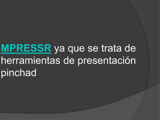 MPRESSR ya que se trata de
herramientas de presentación
pinchad
 