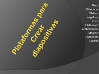 Prezi
  Slideboom
      Slideoo
  Imageloop
       Scribd
  Sliderokert
Authorstream
     Mpressr
  Slideshare
     Slideroll
 