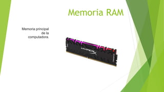 Memoria RAM
Memoria principal
de la
computadora.
 