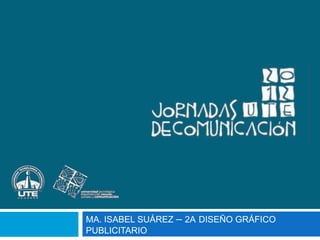 MA. ISABEL SUÁREZ – 2A DISEÑO GRÁFICO
PUBLICITARIO
 