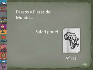 Paseos y Plazas del
Mundo…


          Safari por el




                          África
 