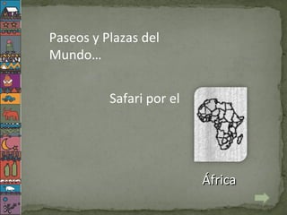 Paseos y Plazas del
Mundo…


          Safari por el




                          África
 