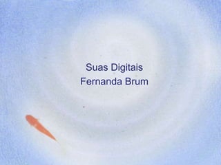 Suas Digitais
Fernanda Brum
 