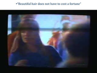 •“Beautiful hair does not have to cost a fortune”
 