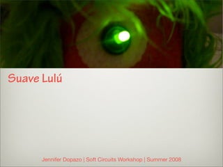 Jennifer Dopazo | Soft Circuits Workshop | Summer 2008