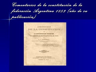 Comentarios de la constitución de la federación Argentina 1853 (año de su publicación)  
