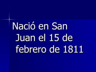 Nació en San Juan el 15 de febrero de 1811 