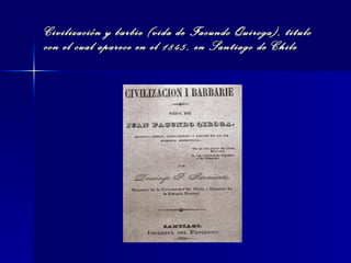 Civilización y barbie (vida de Facundo Quiroga), titulo con el cual aparece en el 1845, en Santiago de Chile 