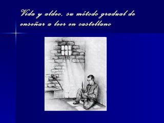 Vida y aldeo, su método gradual de enseñar a leer en castellano 