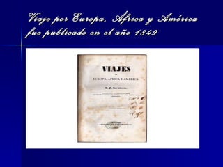 Viaje por Europa, África y América fue publicado en el año 1849 