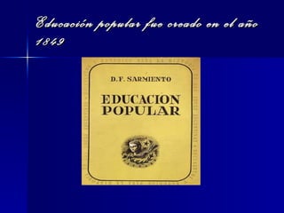 Educación popular fue creado en el año 1849 