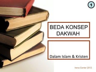 1

BEDA KONSEP
DAKWAH

Dalam Islam & Kristen
Irena Center 2012

 