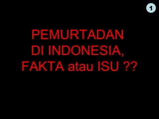 1

PEMURTADAN
DI INDONESIA,
FAKTA atau ISU ??

 