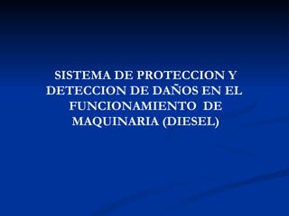 SISTEMA DE PROTECCION Y DETECCION DE DAÑOS EN EL  FUNCIONAMIENTO  DE MAQUINARIA (DIESEL) 