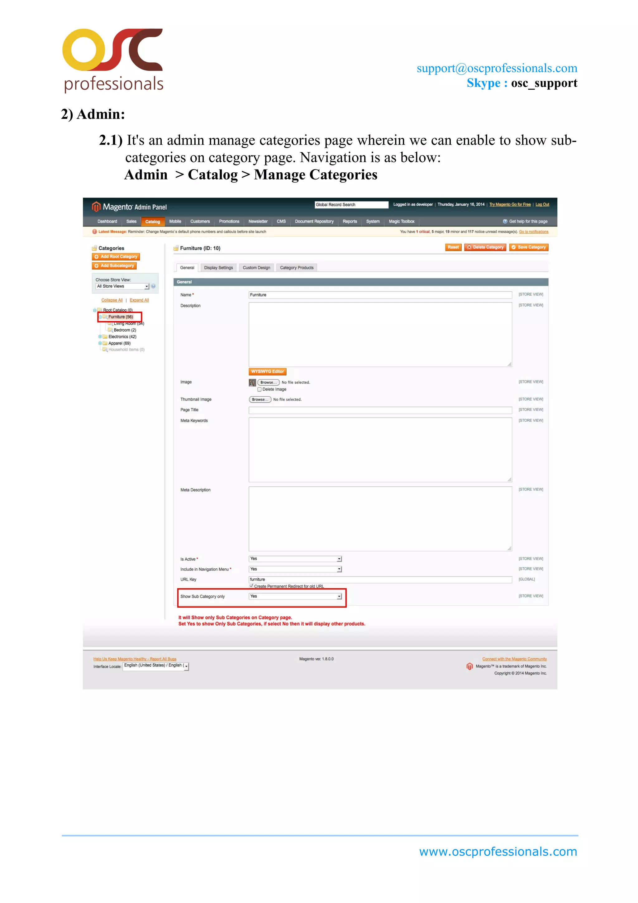 support@oscprofessionals.com
Skype : osc_support
2) Admin:
2.1) It's an admin manage categories page wherein we can enable to show sub-
categories on category page. Navigation is as below:
Admin > Catalog > Manage Categories
www.oscprofessionals.com
 