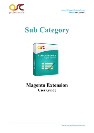support@oscprofessionals.com
Skype : osc_support
Sub Category
Magento Extension
User Guide
www.oscprofessionals.com
 