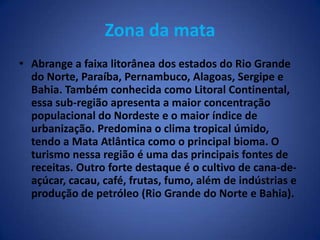 Imagens da vegetação daZona da mataO relevo da Zona da Mata é acidentadoAssociação do Sabiá com Jacarandá e Peroba Branca Zona da Mata de PernambucoPlantação de eucalipto em Chácara