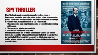 SPY THRILLER 
A Spy Thriller is a sub-genre which usually revolves round a 
Government agent who must take action against ...