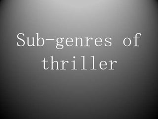Sub-genres of
thriller

 