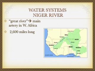 WATER SYSTEMS
             NIGER RIVER
“great river” main
artery in W. Africa
2,600 miles long
 
