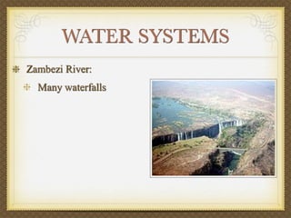 WATER SYSTEMS
Zambezi River:
  Many waterfalls
 
