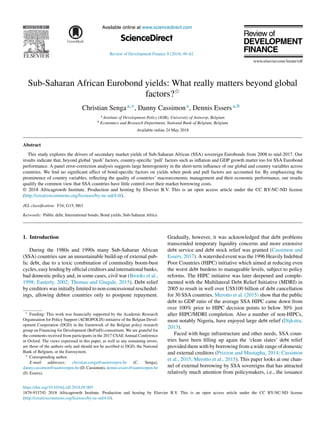 Available online at www.sciencedirect.com
ScienceDirect
HOSTED BY
Review of Development Finance 8 (2018) 49–62
Sub-Saharan African Eurobond yields: What really matters beyond global
factors?夽
Christian Sengaa,∗, Danny Cassimona, Dennis Essersa,b
a Institute of Development Policy (IOB), University of Antwerp, Belgium
b Economics and Research Department, National Bank of Belgium, Belgium
Available online 24 May 2018
Abstract
This study explores the drivers of secondary market yields of Sub-Saharan African (SSA) sovereign Eurobonds from 2008 to mid-2017. Our
results indicate that, beyond global ‘push’ factors, country-specific ‘pull’ factors such as inflation and GDP growth matter too for SSA Eurobond
performance. A panel error-correction analysis suggests large heterogeneity in the short-term influence of our global and country variables across
countries. We find no significant effect of bond-specific factors on yields when push and pull factors are accounted for. By emphasizing the
prominence of country variables, reflecting the quality of countries’ macroeconomic management and their economic performance, our results
qualify the common view that SSA countries have little control over their market borrowing costs.
© 2018 Africagrowth Institute. Production and hosting by Elsevier B.V. This is an open access article under the CC BY-NC-ND license
(http://creativecommons.org/licenses/by-nc-nd/4.0/).
JEL classiﬁcation: F34; G15; H63
Keywords: Public debt; International bonds; Bond yields; Sub-Saharan Africa
1. Introduction
During the 1980s and 1990s many Sub-Saharan African
(SSA) countries saw an unsustainable build-up of external pub-
lic debt, due to a toxic combination of commodity boom-bust
cycles, easy lending by official creditors and international banks,
bad domestic policy and, in some cases, civil war (Brooks et al.,
1998; Easterly, 2002; Thomas and Giugale, 2015). Debt relief
by creditors was initially limited to non-concessional reschedul-
ings, allowing debtor countries only to postpone repayment.
夽 Funding: This work was financially supported by the Academic Research
Organisation for Policy Support (ACROPOLIS) initiative of the Belgian Devel-
opment Cooperation (DGD) in the framework of the Belgian policy research
group on Financing for Development (BeFinD) consortium. We are grateful for
the comments received from participants in the 2017 CSAE Annual Conference
in Oxford. The views expressed in this paper, as well as any remaining errors,
are those of the authors only and should not be ascribed to DGD, the National
Bank of Belgium, or the Eurosystem.
∗ Corresponding author.
E-mail addresses: christian.senga@uantwerpen.be (C. Senga),
danny.cassimon@uantwerpen.be (D. Cassimon), dennis.essers@uantwerpen.be
(D. Essers).
Gradually, however, it was acknowledged that debt problems
transcended temporary liquidity concerns and more extensive
debt service and debt stock relief was granted (Cassimon and
Essers, 2017). A watershed event was the 1996 Heavily Indebted
Poor Countries (HIPC) initiative which aimed at reducing even
the worst debt burdens to manageable levels, subject to policy
reforms. The HIPC initiative was later deepened and comple-
mented with the Multilateral Debt Relief Initiative (MDRI) in
2005 to result in well over US$100 billion of debt cancellation
for 30 SSA countries. Merotto et al. (2015) show that the public
debt to GDP ratio of the average SSA HIPC came down from
over 100% prior to HIPC decision points to below 30% just
after HIPC/MDRI completion. Also a number of non-HIPCs,
most notably Nigeria, have enjoyed large debt relief (Dijkstra,
2013).
Faced with huge infrastructure and other needs, SSA coun-
tries have been filling up again the ‘clean slates’ debt relief
provided them with by borrowing from a wide range of domestic
and external creditors (Prizzon and Mustapha, 2014; Cassimon
et al., 2015; Merotto et al., 2015). This paper looks at one chan-
nel of external borrowing by SSA sovereigns that has attracted
relatively much attention from policymakers, i.e., the issuance
https://doi.org/10.1016/j.rdf.2018.05.005
1879-9337/© 2018 Africagrowth Institute. Production and hosting by Elsevier B.V. This is an open access article under the CC BY-NC-ND license
(http://creativecommons.org/licenses/by-nc-nd/4.0/).
 