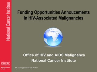 Funding Opportunities Annoucements
in HIV-Associated Malignancies

Office of HIV and AIDS Malignancy
National Cancer Institute

 