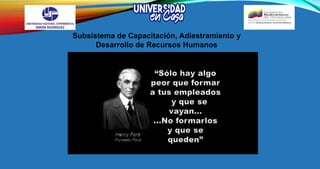 Subsistema de Capacitación, Adiestramiento y
Desarrollo de Recursos Humanos
 